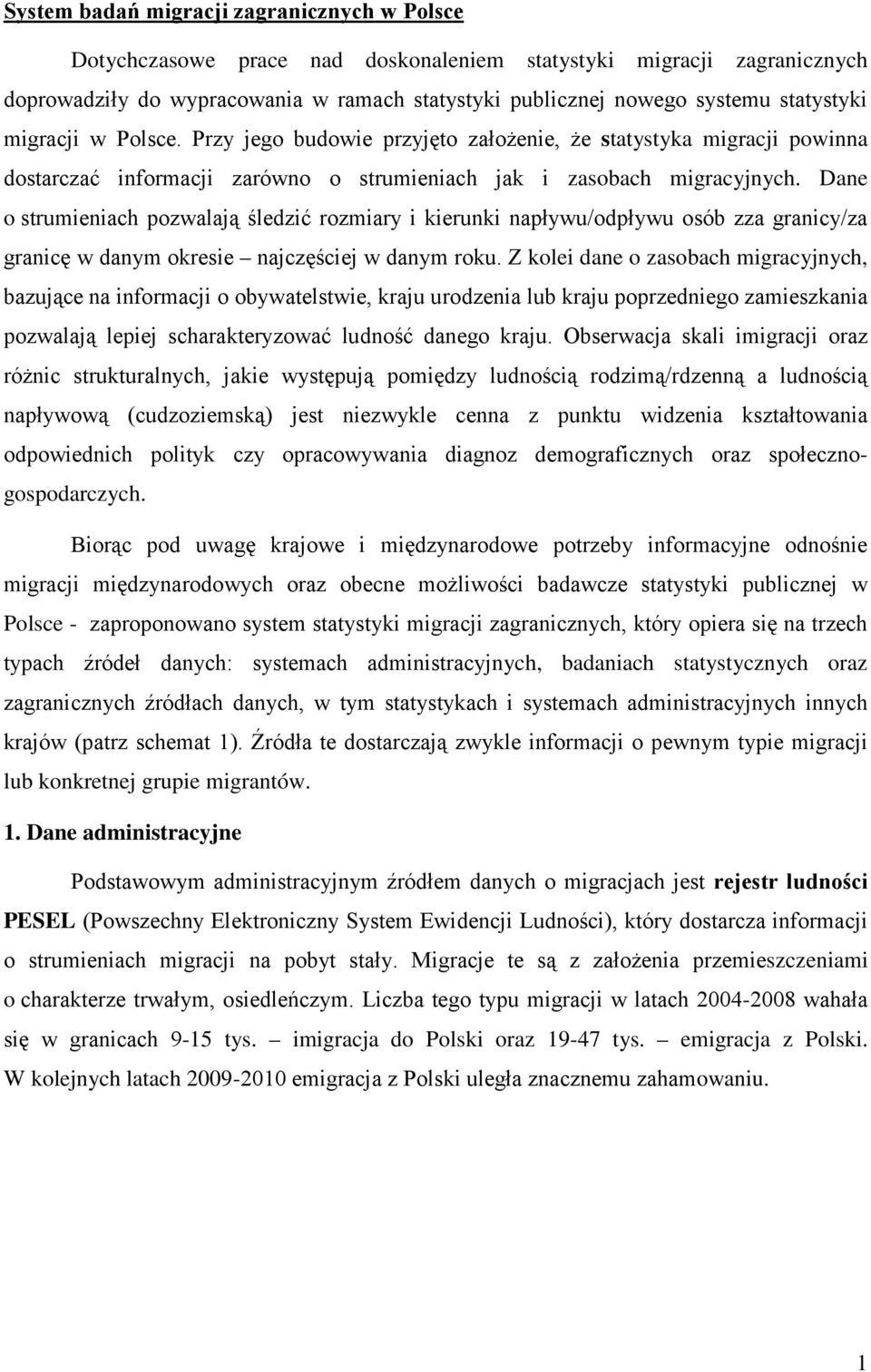 Dane o strumieniach pozwalają śledzić rozmiary i kierunki napływu/odpływu osób zza granicy/za granicę w danym okresie najczęściej w danym roku.