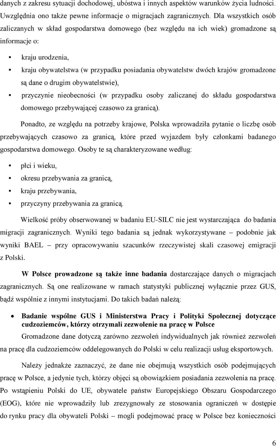 krajów gromadzone są dane o drugim obywatelstwie), przyczynie nieobecności (w przypadku osoby zaliczanej do składu gospodarstwa domowego przebywającej czasowo za granicą).