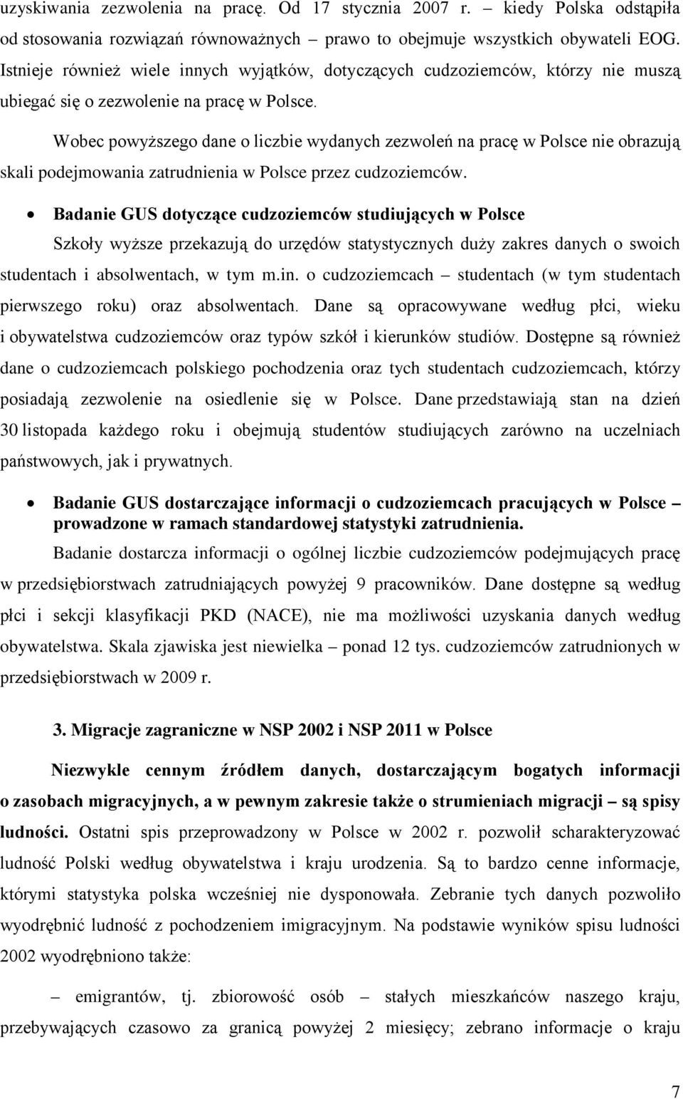 Wobec powyższego dane o liczbie wydanych zezwoleń na pracę w Polsce nie obrazują skali podejmowania zatrudnienia w Polsce przez cudzoziemców.