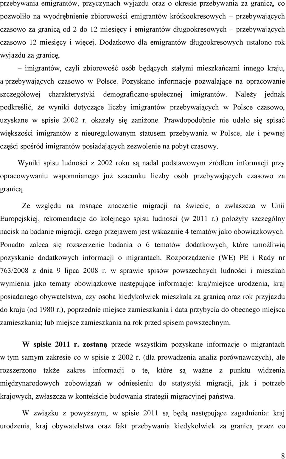 Dodatkowo dla emigrantów długookresowych ustalono rok wyjazdu za granicę, imigrantów, czyli zbiorowość osób będących stałymi mieszkańcami innego kraju, a przebywających czasowo w Polsce.