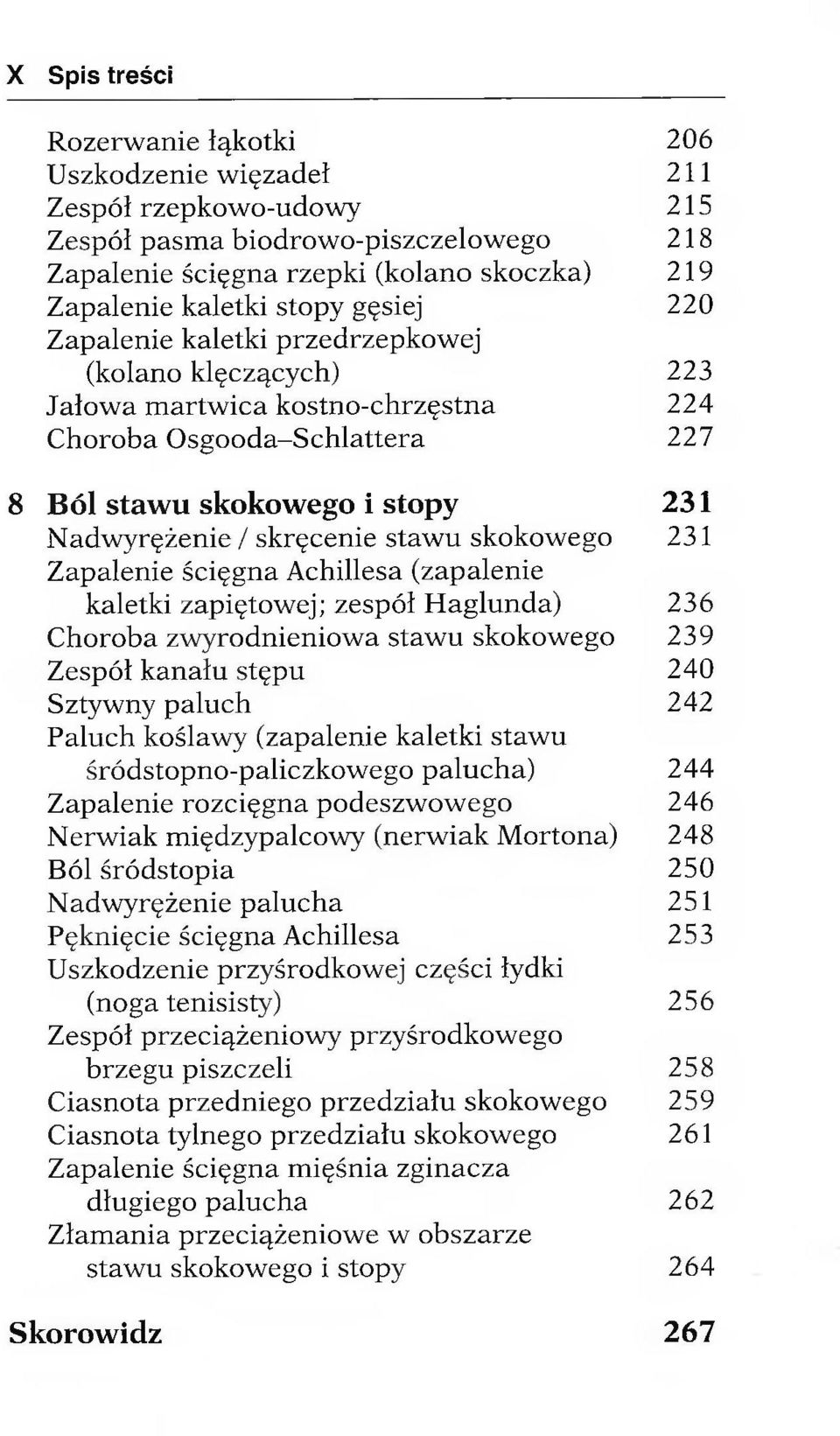 skręcenie staw u skokowego 231 Zapalenie ścięgna Achillesa (zapalenie kaletki zapiętowej; zespół H aglunda) 236 C horoba zw yrodnieniow a staw u skokowego 239 Zespół kanału stępu 240 Sztywny paluch