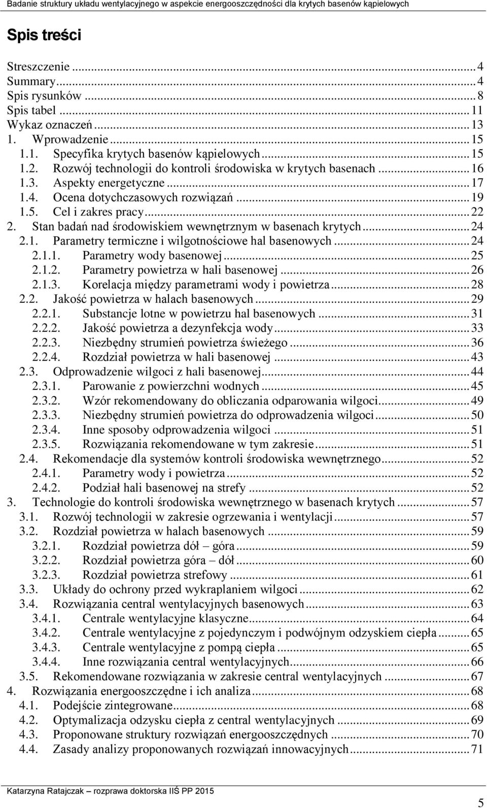 Stan badań nad środowiskiem wewnętrznym w basenach krytych... 24 2.1. Parametry termiczne i wilgotnościowe hal basenowych... 24 2.1.1. Parametry wody basenowej... 25 2.1.2. Parametry powietrza w hali basenowej.