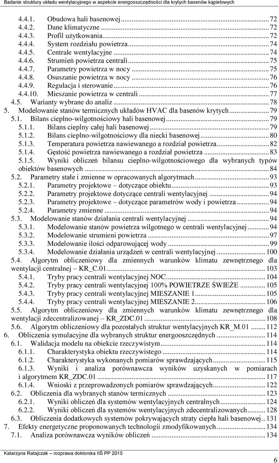 .. 78 5. Modelowanie stanów termicznych układów HVAC dla basenów krytych... 79 5.1. Bilans cieplno-wilgotnościowy hali basenowej... 79 5.1.1. Bilans cieplny całej hali basenowej... 79 5.1.2.