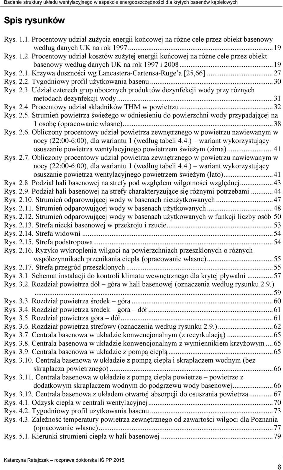 .. 27 Rys. 2.2. Tygodniowy profil użytkowania basenu... 30 Rys. 2.3. Udział czterech grup ubocznych produktów dezynfekcji wody przy różnych metodach dezynfekcji wody... 31 Rys. 2.4.