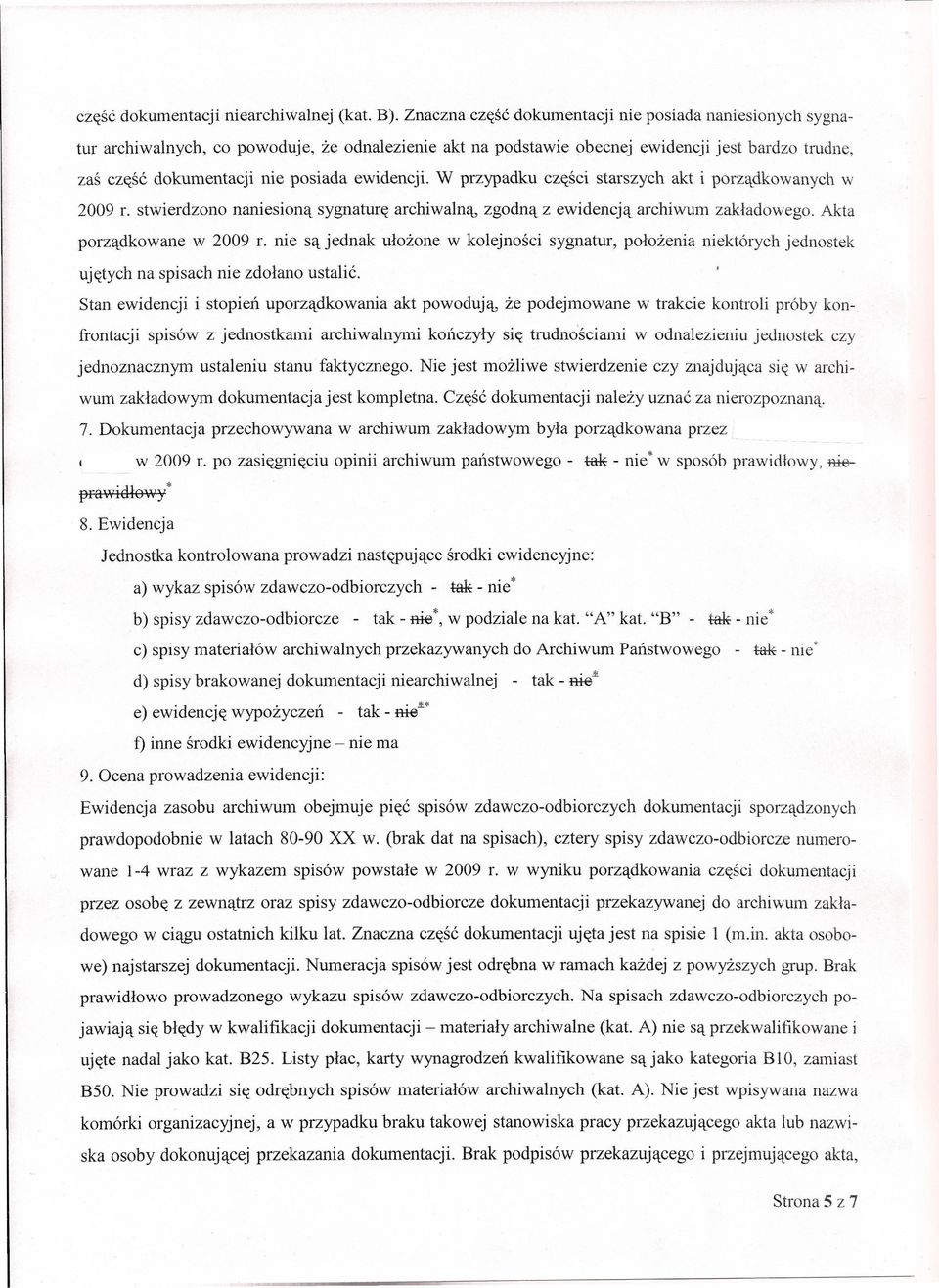 ewidencji. W przypadku części starszych akt i porządkowanych w 2009 r. stwierdzono naniesioną sygnaturę archiwalną, zgodną z ewidencją archiwum zakładowego. Akta porządkowane w 2009 r.
