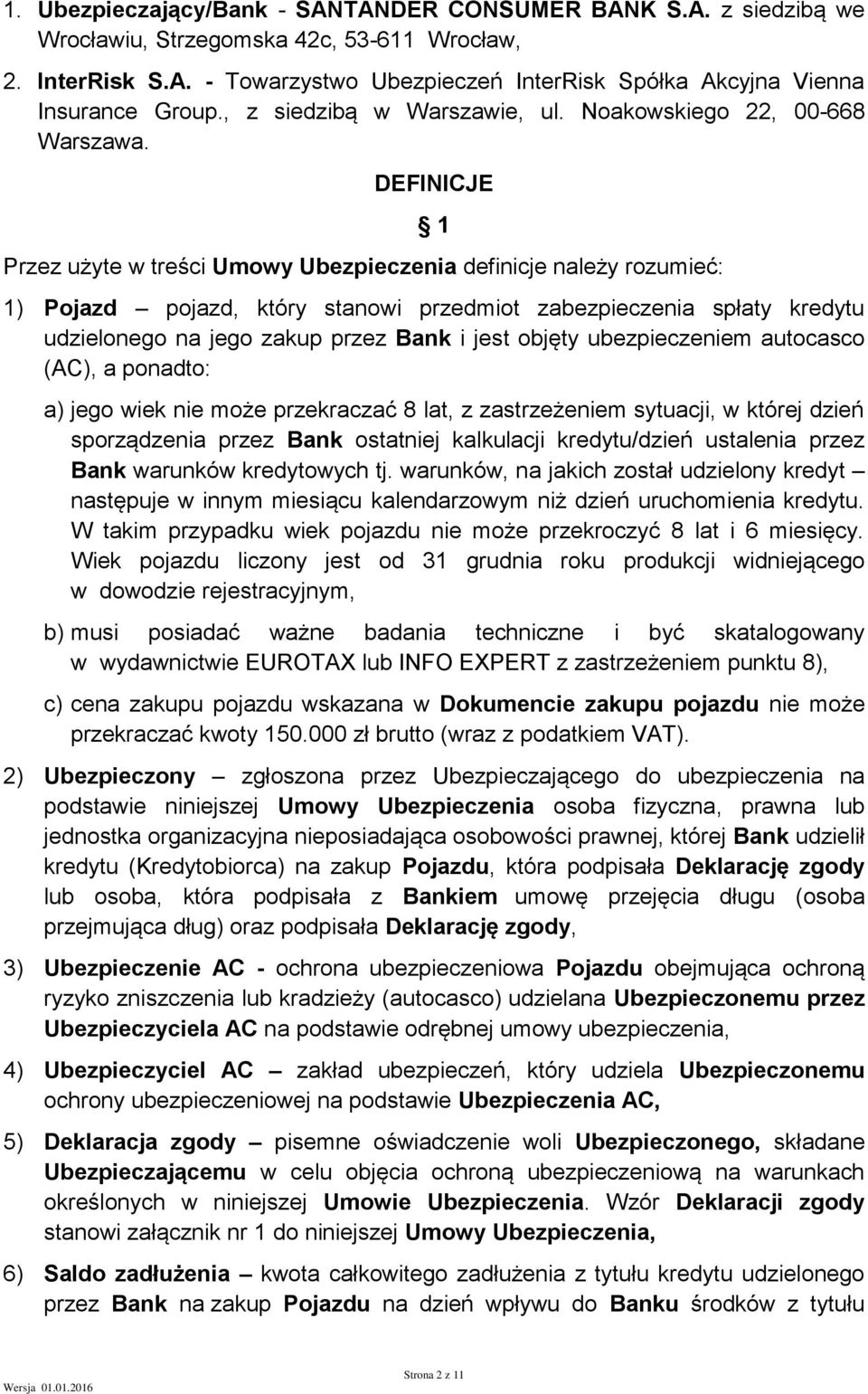 DEFINICJE Przez użyte w treści Umowy Ubezpieczenia definicje należy rozumieć: 1 1) Pojazd pojazd, który stanowi przedmiot zabezpieczenia spłaty kredytu udzielonego na jego zakup przez Bank i jest