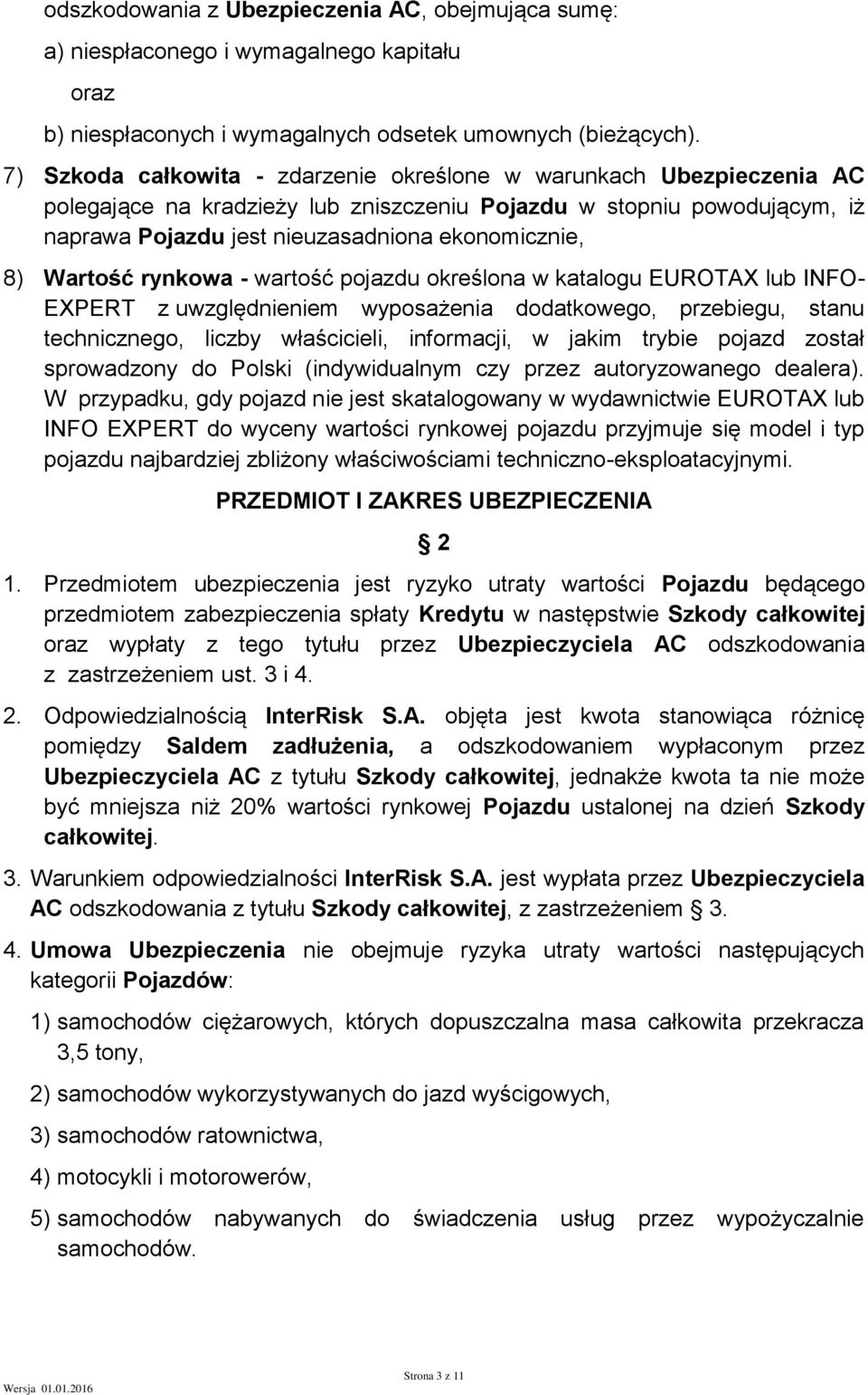 Wartość rynkowa - wartość pojazdu określona w katalogu EUROTAX lub INFO- EXPERT z uwzględnieniem wyposażenia dodatkowego, przebiegu, stanu technicznego, liczby właścicieli, informacji, w jakim trybie