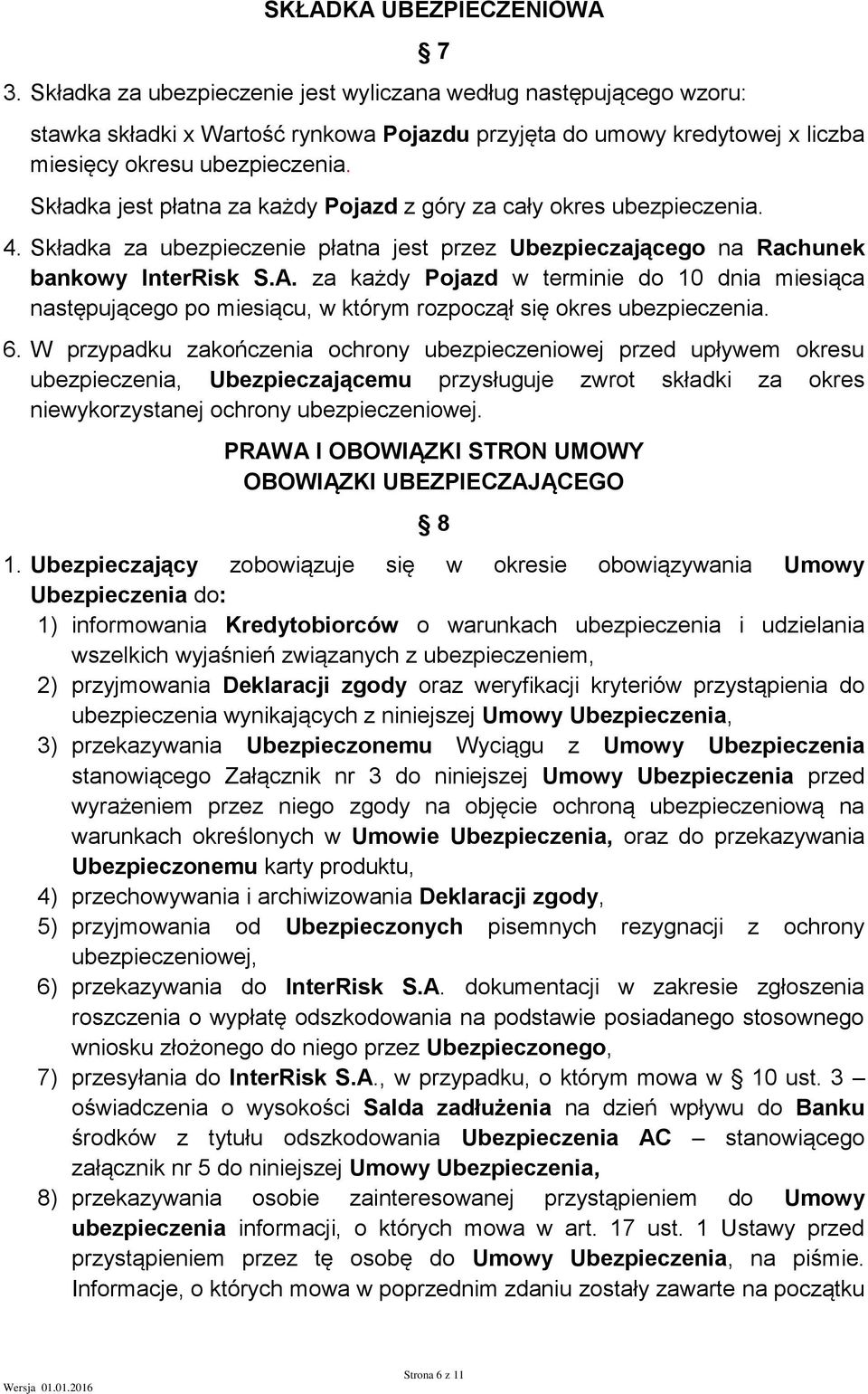 Składka jest płatna za każdy Pojazd z góry za cały okres ubezpieczenia. 4. Składka za ubezpieczenie płatna jest przez Ubezpieczającego na Rachunek bankowy InterRisk S.A.