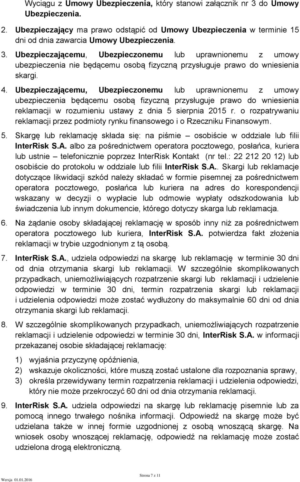 Ubezpieczającemu, Ubezpieczonemu lub uprawnionemu z umowy ubezpieczenia będącemu osobą fizyczną przysługuje prawo do wniesienia reklamacji w rozumieniu ustawy z dnia 5 sierpnia 2015 r.