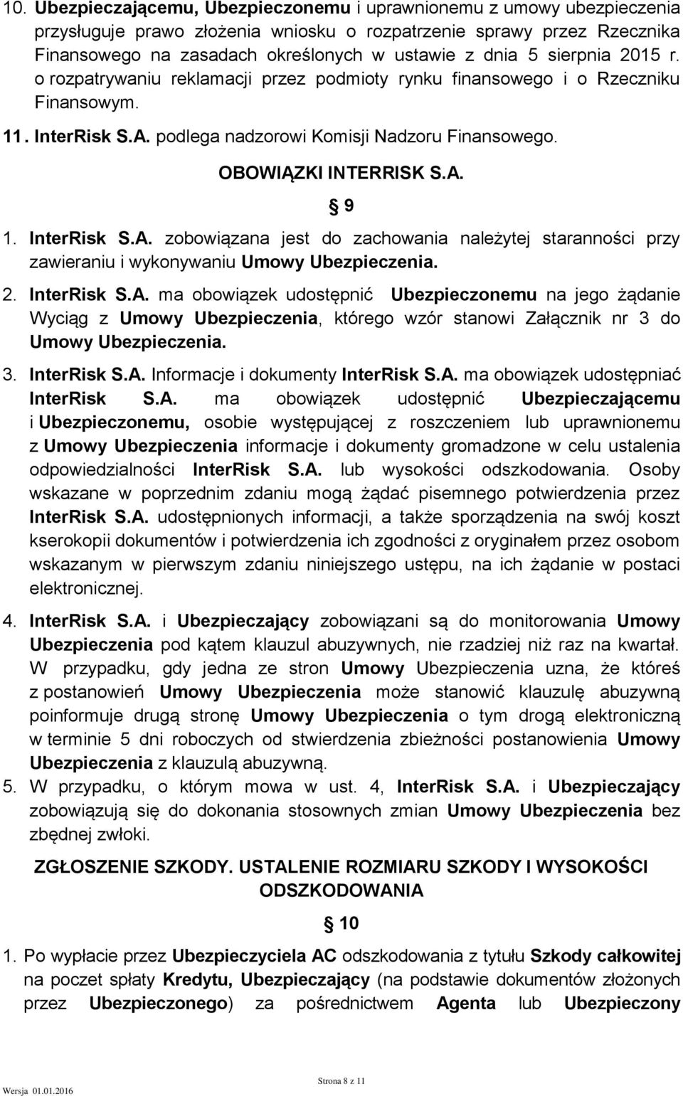 InterRisk S.A. zobowiązana jest do zachowania należytej staranności przy zawieraniu i wykonywaniu Umowy Ubezpieczenia. 2. InterRisk S.A. ma obowiązek udostępnić Ubezpieczonemu na jego żądanie Wyciąg z Umowy Ubezpieczenia, którego wzór stanowi Załącznik nr 3 do Umowy Ubezpieczenia.