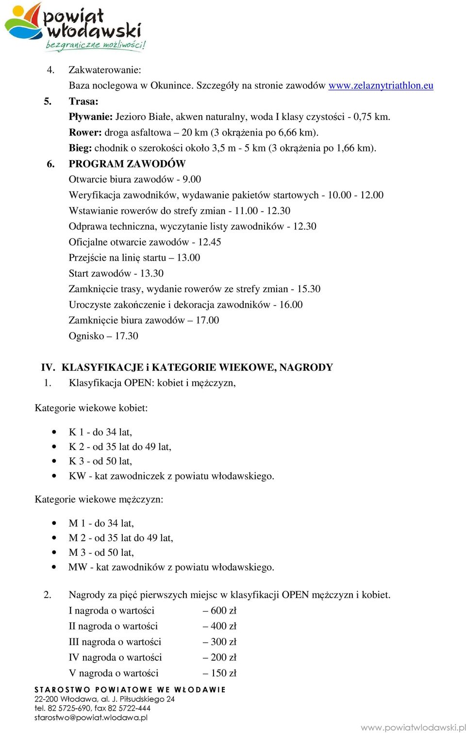 00 Weryfikacja zawodników, wydawanie pakietów startowych - 10.00-12.00 Wstawianie rowerów do strefy zmian - 11.00-12.30 Odprawa techniczna, wyczytanie listy zawodników - 12.