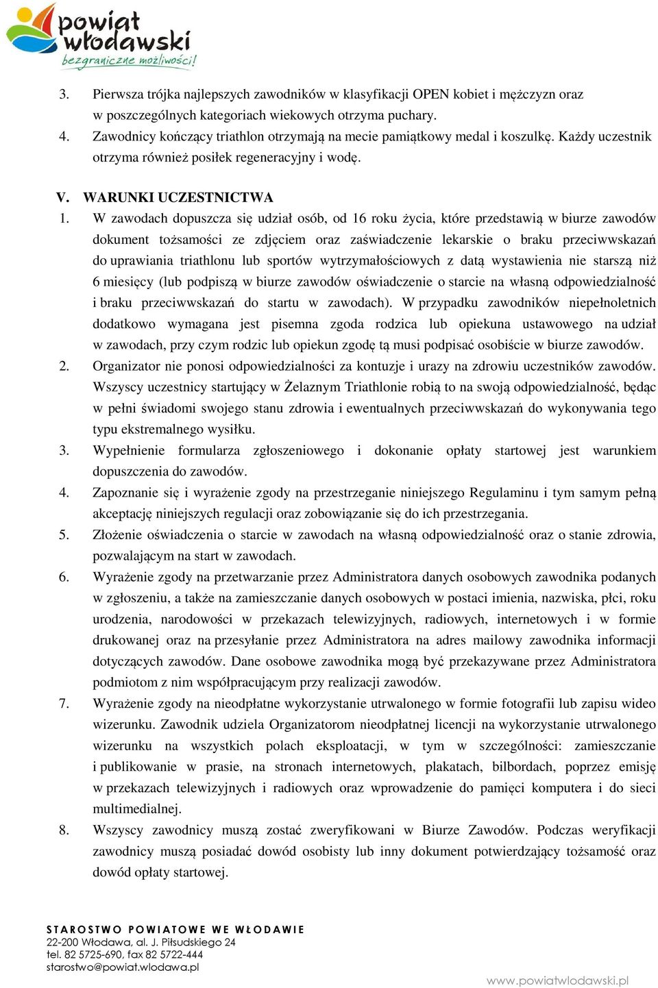 W zawodach dopuszcza się udział osób, od 16 roku życia, które przedstawią w biurze zawodów dokument tożsamości ze zdjęciem oraz zaświadczenie lekarskie o braku przeciwwskazań do uprawiania triathlonu
