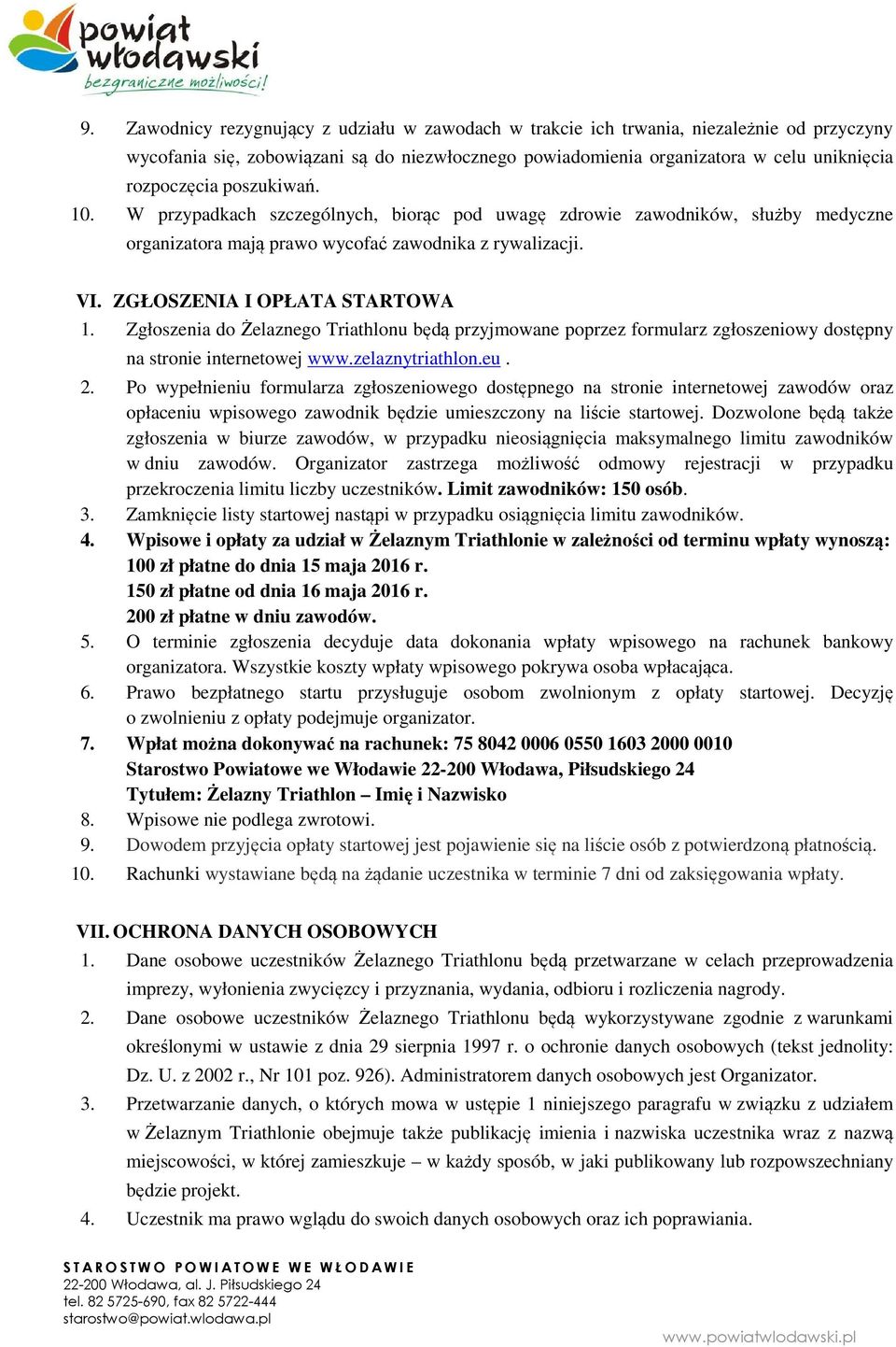 Zgłoszenia do Żelaznego Triathlonu będą przyjmowane poprzez formularz zgłoszeniowy dostępny na stronie internetowej www.zelaznytriathlon.eu. 2.