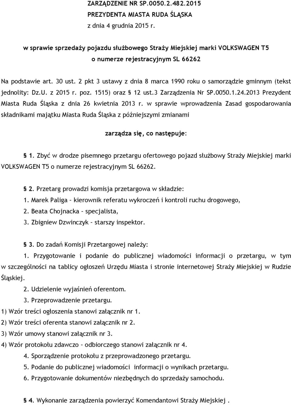 2013 Prezydent Miasta Ruda Śląska z dnia 26 kwietnia 2013 r. w sprawie wprowadzenia Zasad gospodarowania składnikami majątku Miasta Ruda Śląska z późniejszymi zmianami zarządza się, co następuje: 1.