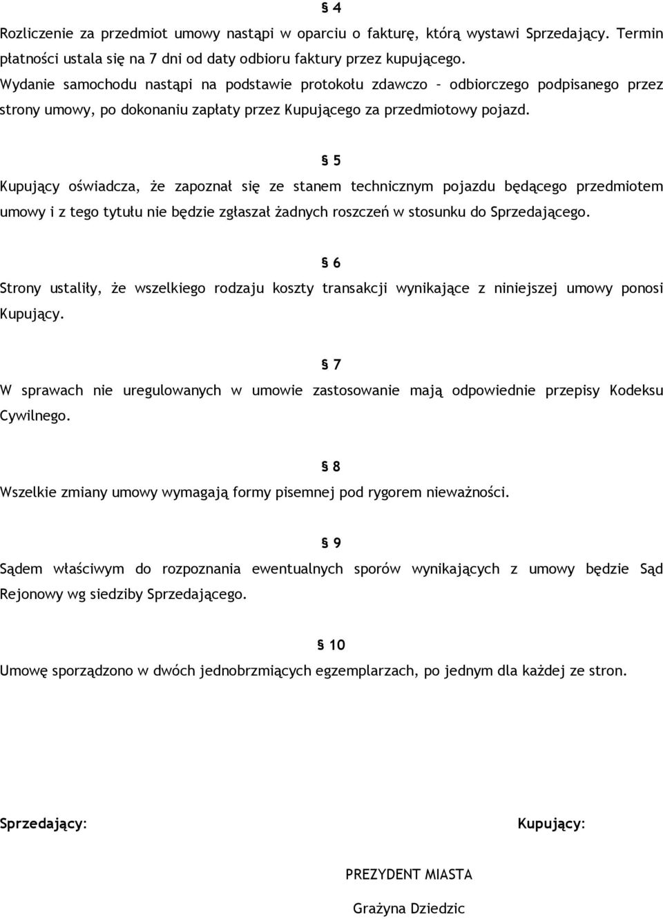 5 Kupujący oświadcza, że zapoznał się ze stanem technicznym pojazdu będącego przedmiotem umowy i z tego tytułu nie będzie zgłaszał żadnych roszczeń w stosunku do Sprzedającego.