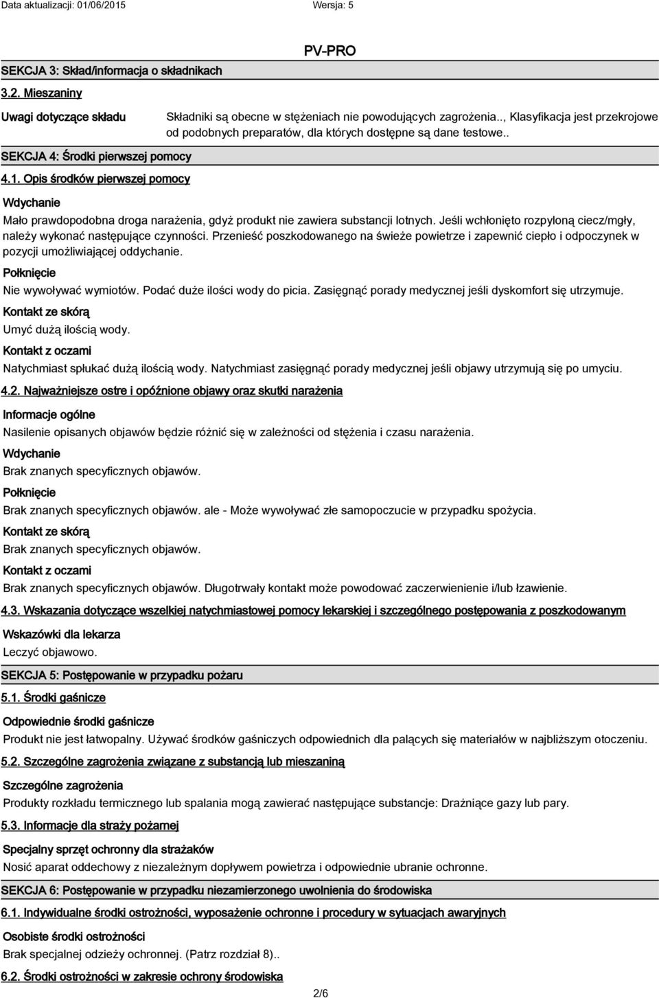 Opis środków pierwszej pomocy Wdychanie Mało prawdopodobna droga narażenia, gdyż produkt nie zawiera substancji lotnych. Jeśli wchłonięto rozpyloną ciecz/mgły, należy wykonać następujące czynności.