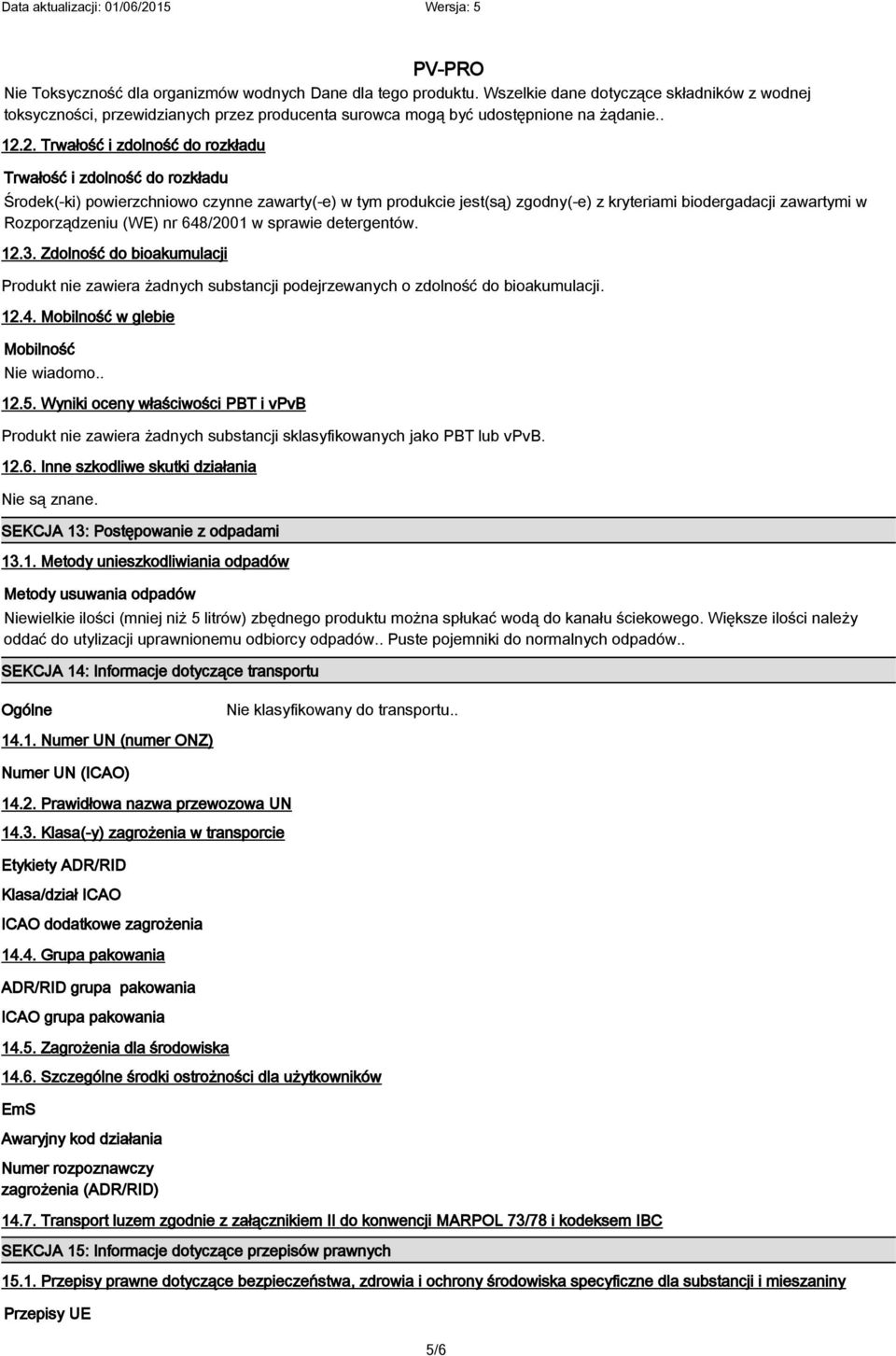 Rozporządzeniu (WE) nr 648/2001 w sprawie detergentów. 12.3. Zdolność do bioakumulacji Produkt nie zawiera żadnych substancji podejrzewanych o zdolność do bioakumulacji. 12.4. Mobilność w glebie Mobilność Nie wiadomo.