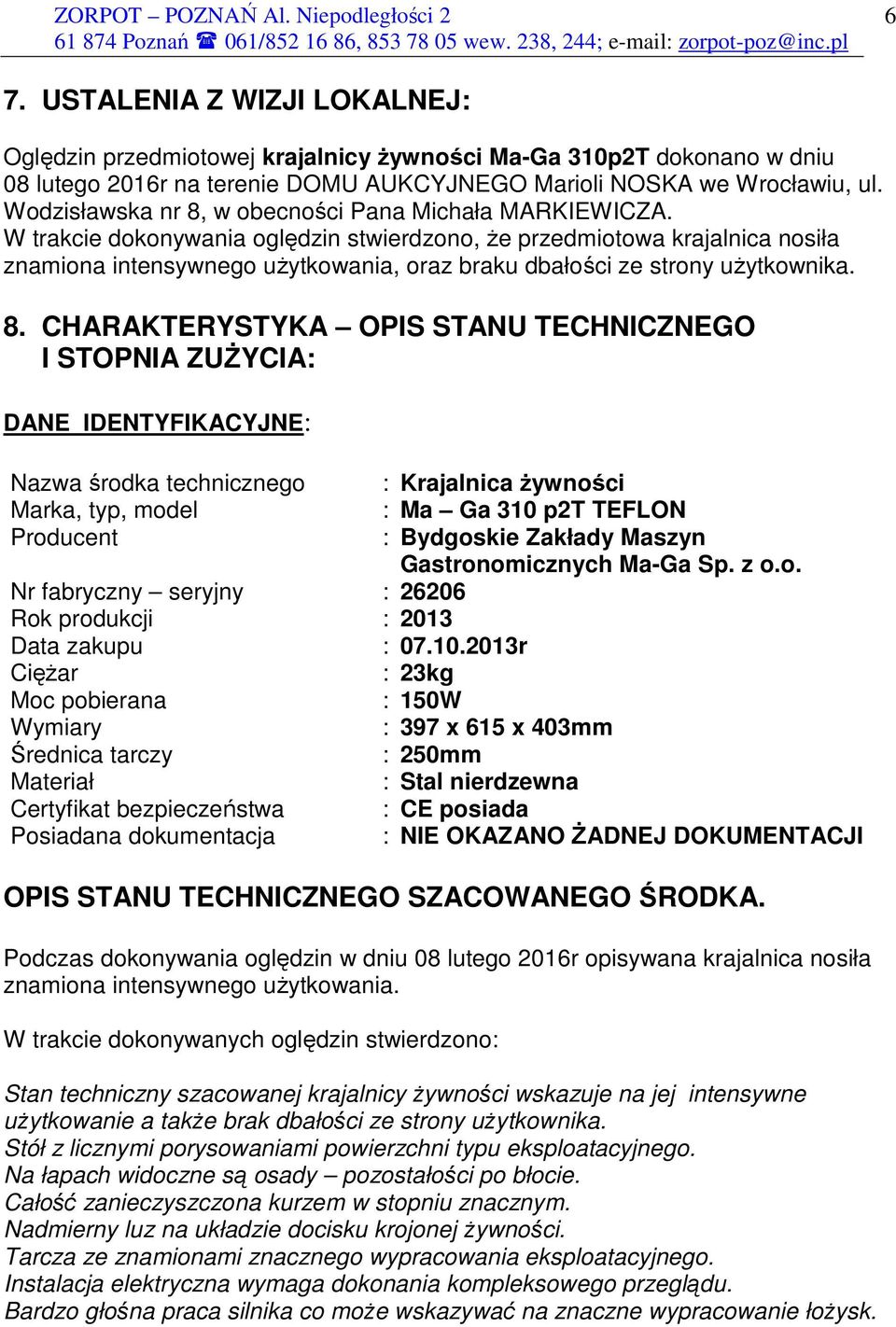 W trakcie dokonywania oględzin stwierdzono, że przedmiotowa krajalnica nosiła znamiona intensywnego użytkowania, oraz braku dbałości ze strony użytkownika. 8.