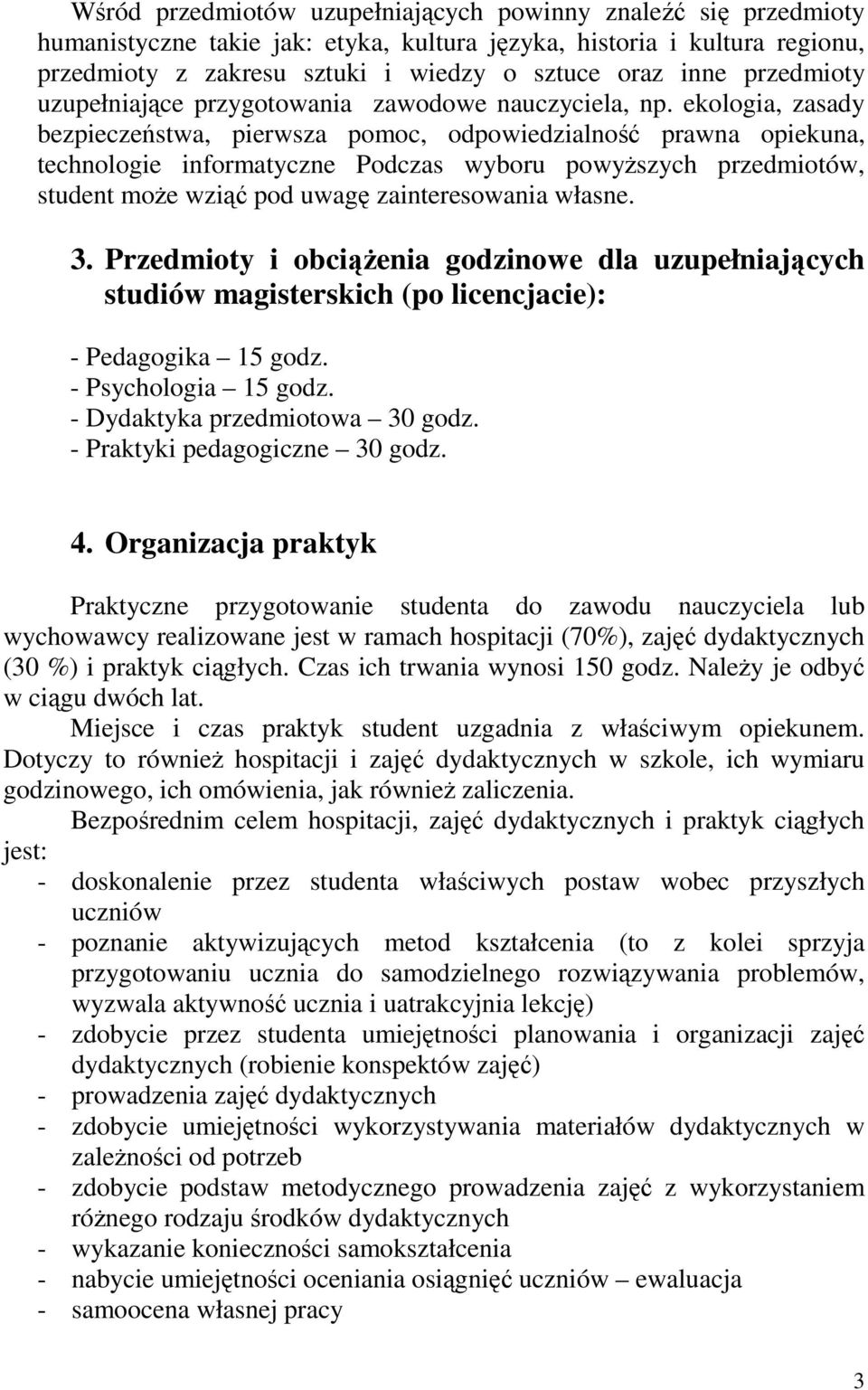 ekologia, zasady bezpieczeństwa, pierwsza pomoc, odpowiedzialność prawna opiekuna, technologie informatyczne Podczas wyboru powyższych przedmiotów, student może wziąć pod uwagę zainteresowania własne.