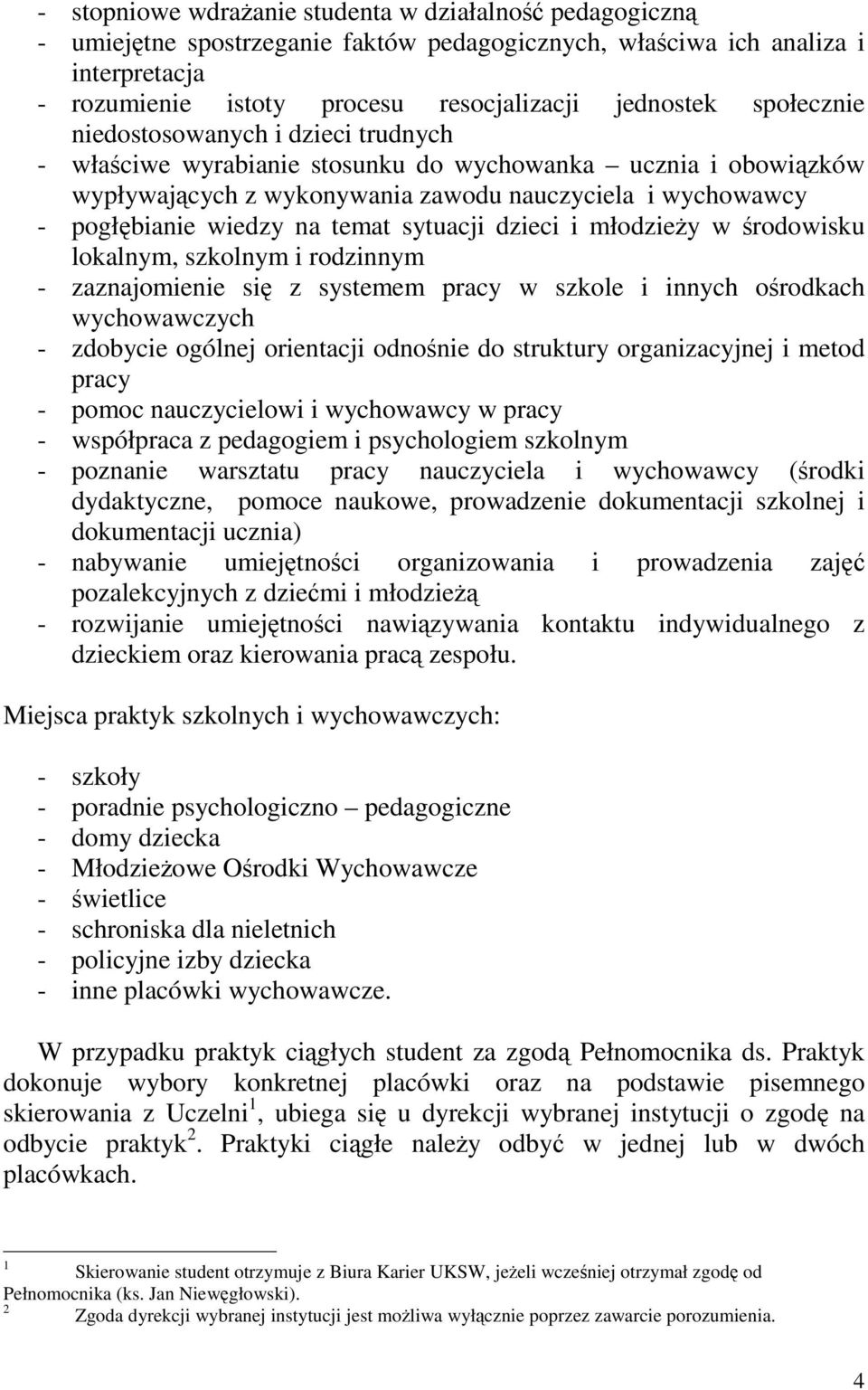 temat sytuacji dzieci i młodzieży w środowisku lokalnym, szkolnym i rodzinnym - zaznajomienie się z systemem pracy w szkole i innych ośrodkach wychowawczych - zdobycie ogólnej orientacji odnośnie do