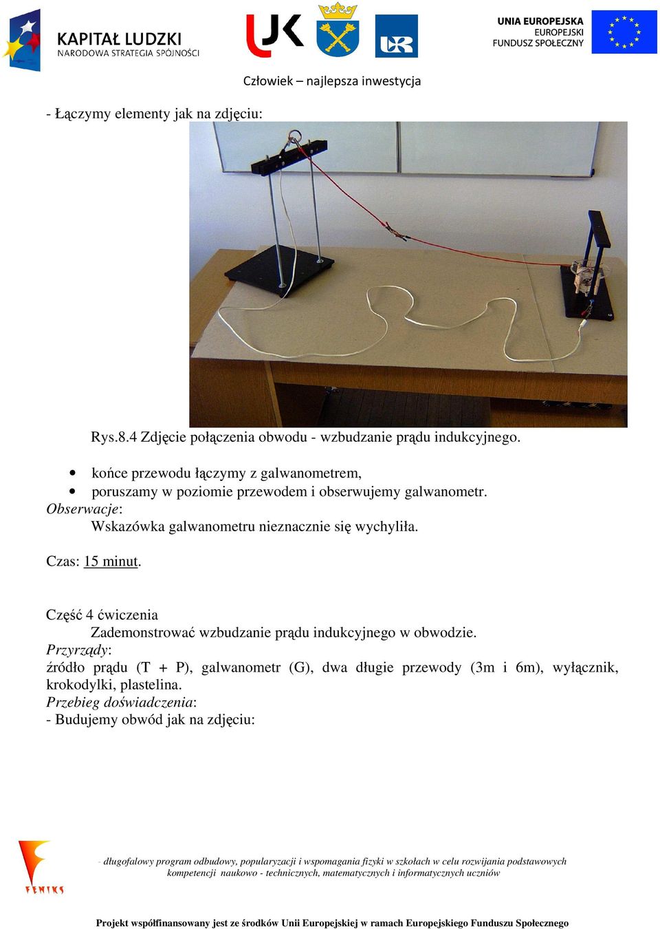 końce przewodu łączymy z galwanometrem, poruszamy w poziomie przewodem i obserwujemy galwanometr.