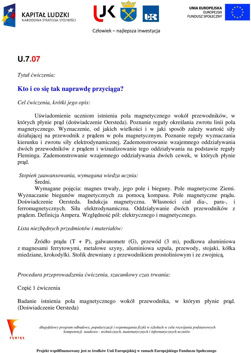 Poznanie reguły określania zwrotu linii pola magnetycznego. Wyznaczenie, od jakich wielkości i w jaki sposób zależy wartość siły działającej na przewodnik z prądem w polu magnetycznym.
