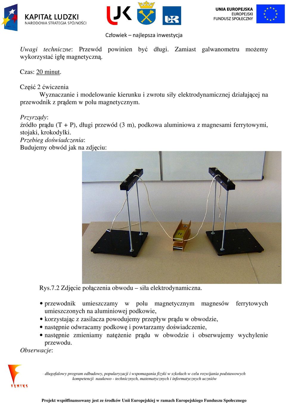 źródło prądu (T + P), długi przewód (3 m), podkowa aluminiowa z magnesami ferrytowymi, stojaki, krokodylki. Budujemy obwód jak na zdjęciu: Rys.7.
