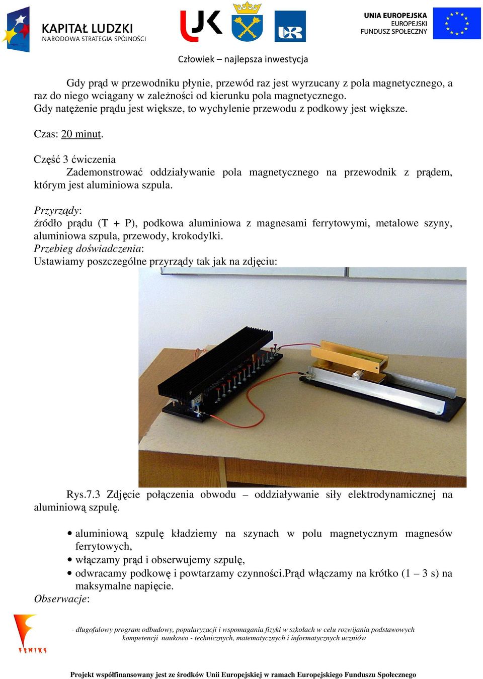 Część 3 ćwiczenia Zademonstrować oddziaływanie pola magnetycznego na przewodnik z prądem, którym jest aluminiowa szpula.