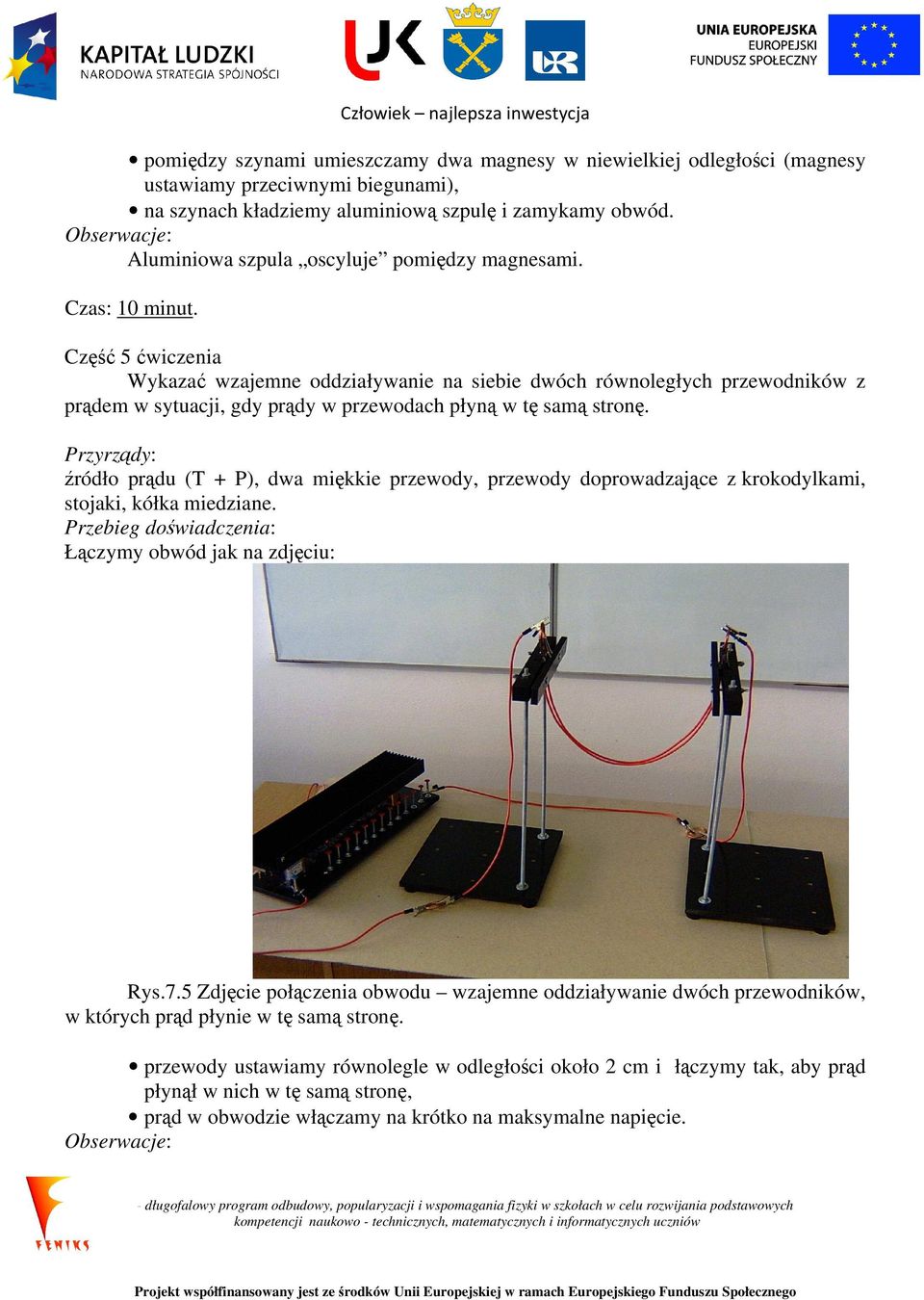 Część 5 ćwiczenia Wykazać wzajemne oddziaływanie na siebie dwóch równoległych przewodników z prądem w sytuacji, gdy prądy w przewodach płyną w tę samą stronę.