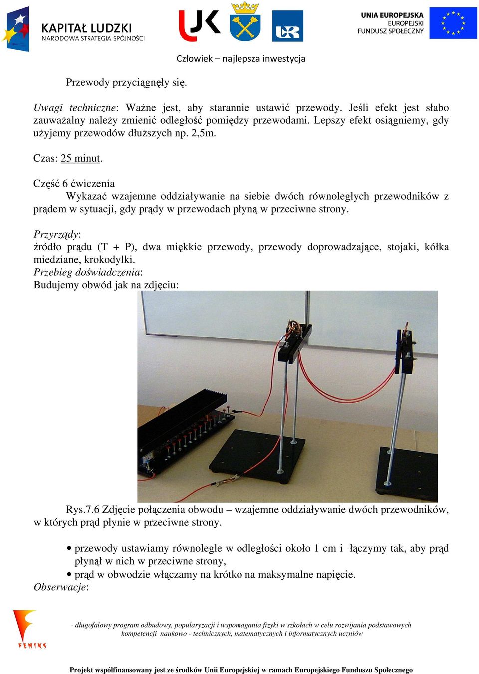 Część 6 ćwiczenia Wykazać wzajemne oddziaływanie na siebie dwóch równoległych przewodników z prądem w sytuacji, gdy prądy w przewodach płyną w przeciwne strony.