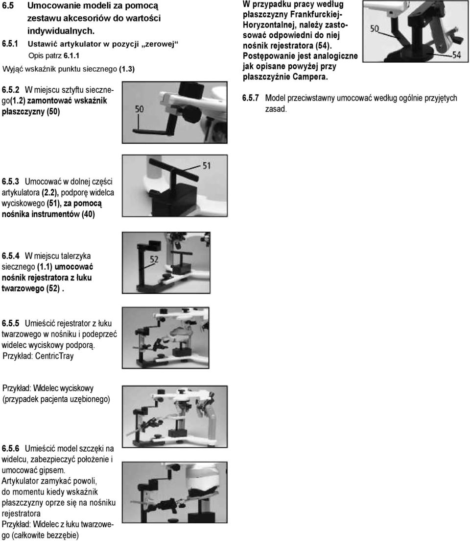 Postępowanie jest analogiczne jak opisane powyżej przy płaszczyźnie Campera. 6.5.7 Model przeciwstawny umocować według ogólnie przyjętych zasad. 6.5.3 Umocować w dolnej części artykulatora (2.