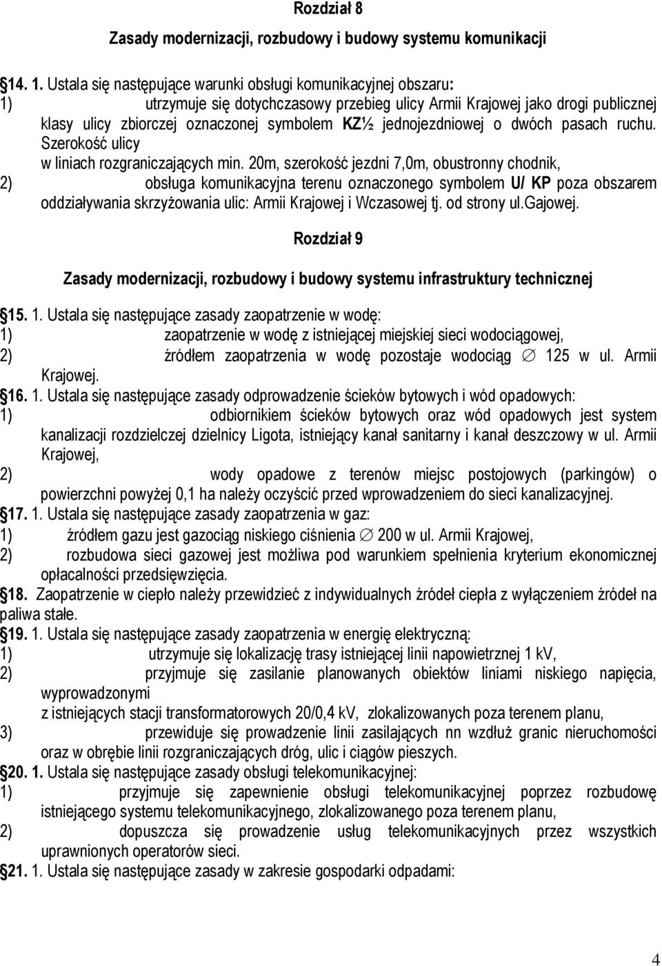 jednojezdniowej o dwóch pasach ruchu. Szerokość ulicy w liniach rozgraniczających min.