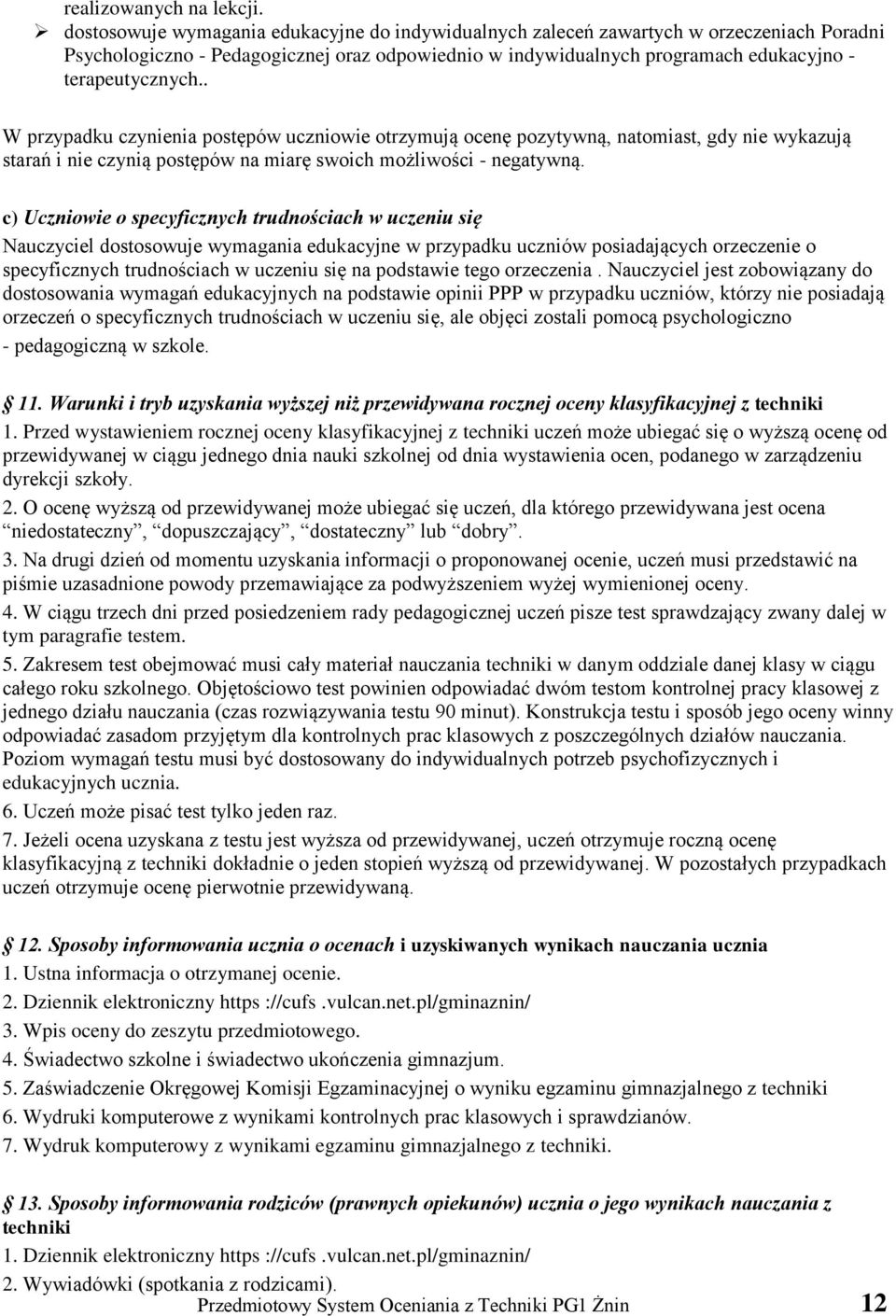 . W przypadku czynienia postępów uczniowie otrzymują ocenę pozytywną, natomiast, gdy nie wykazują starań i nie czynią postępów na miarę swoich możliwości - negatywną.