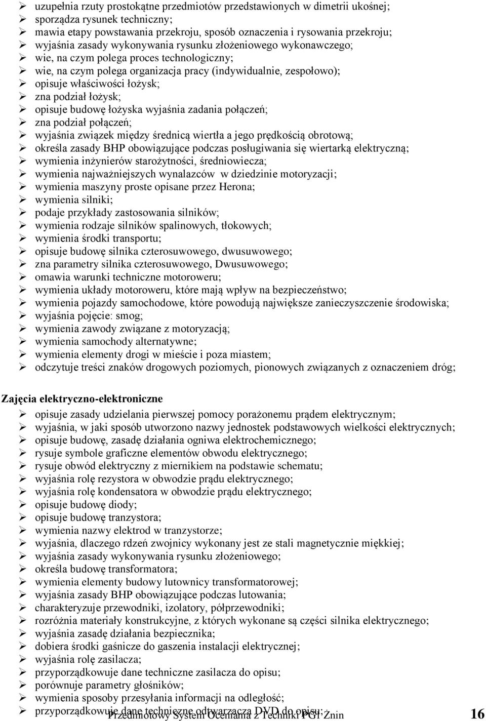 łożysk; opisuje budowę łożyska wyjaśnia zadania połączeń; zna podział połączeń; wyjaśnia związek między średnicą wiertła a jego prędkością obrotową; określa zasady BHP obowiązujące podczas