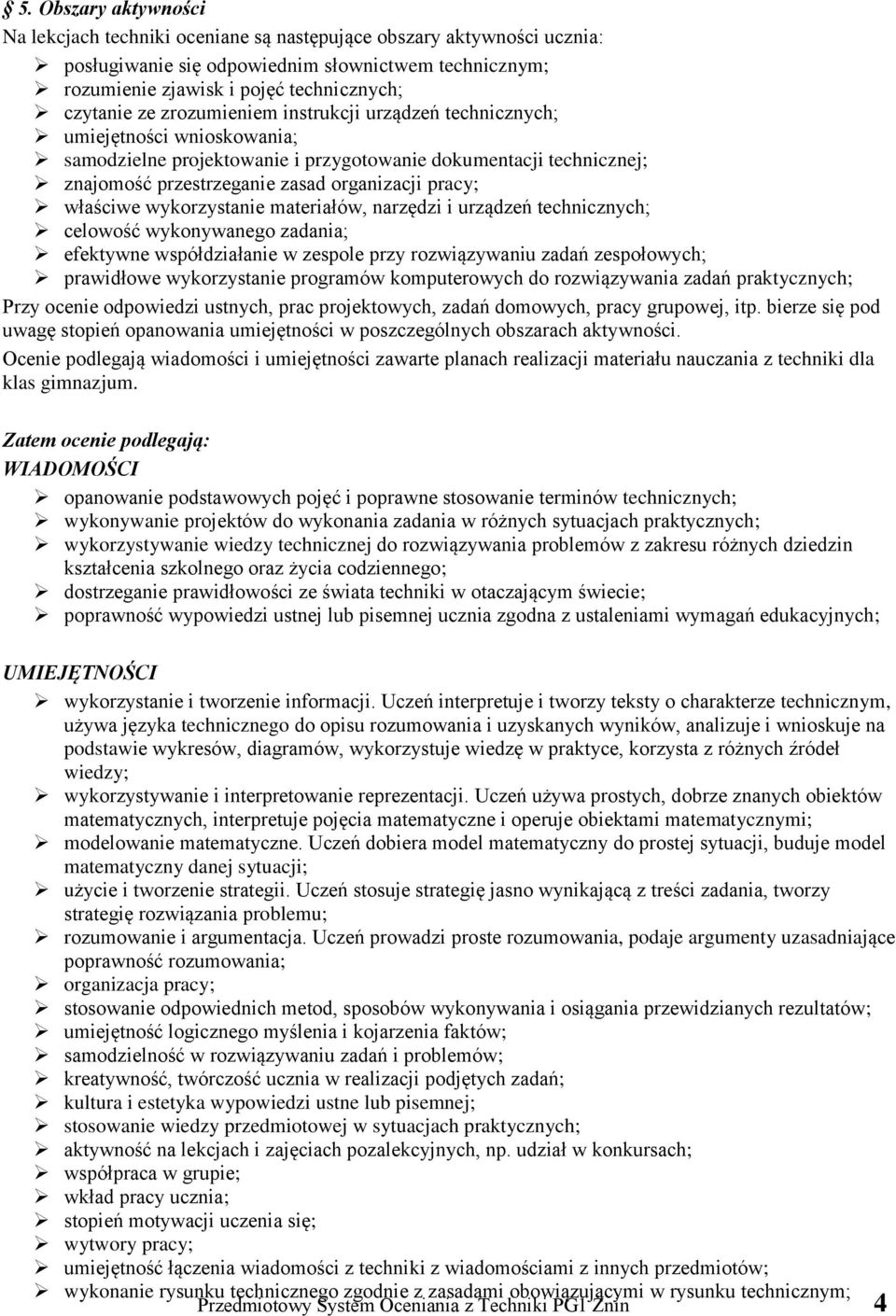 właściwe wykorzystanie materiałów, narzędzi i urządzeń technicznych; celowość wykonywanego zadania; efektywne współdziałanie w zespole przy rozwiązywaniu zadań zespołowych; prawidłowe wykorzystanie
