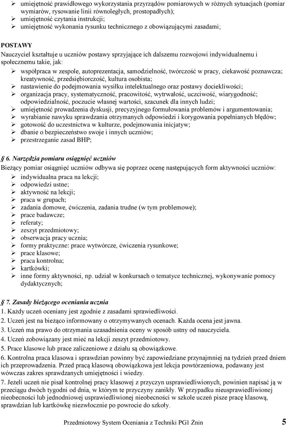 zespole, autoprezentacja, samodzielność, twórczość w pracy, ciekawość poznawcza; kreatywność, przedsiębiorczość, kultura osobista; nastawienie do podejmowania wysiłku intelektualnego oraz postawy