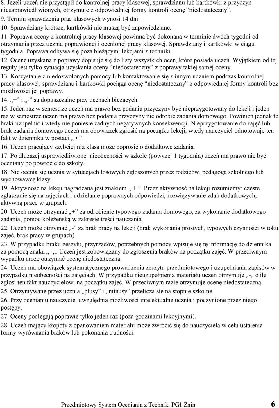 Poprawa oceny z kontrolnej pracy klasowej powinna być dokonana w terminie dwóch tygodni od otrzymania przez ucznia poprawionej i ocenionej pracy klasowej. Sprawdziany i kartkówki w ciągu tygodnia.