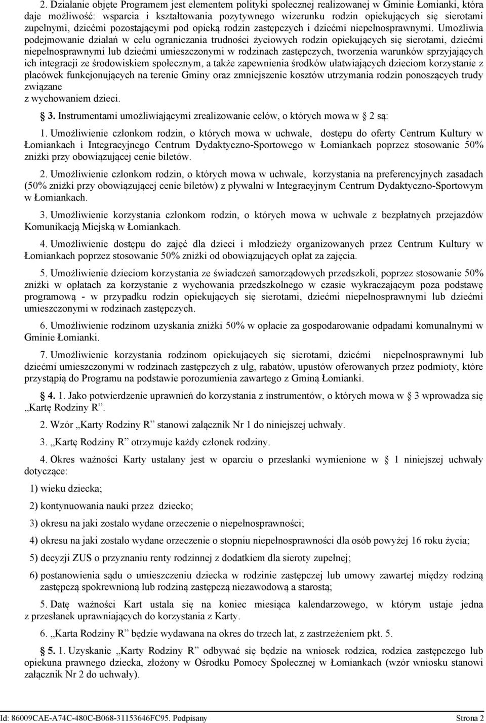 Umożliwia podejmowanie działań w celu ograniczania trudności życiowych rodzin opiekujących się sierotami, dziećmi niepełnosprawnymi lub dziećmi umieszczonymi w rodzinach zastępczych, tworzenia