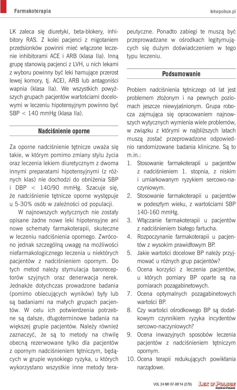 We wszystkich powyższych grupach pacjentów wartościami docelowymi w leczeniu hipotensyjnym powinno być SBP < 140 mmhg (klasa IIa).