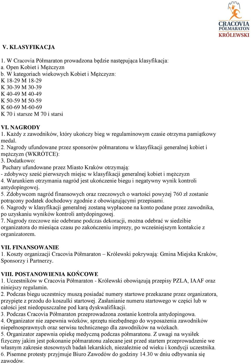 Każdy z zawodników, który ukończy bieg w regulaminowym czasie otrzyma pamiątkowy medal. 2. Nagrody ufundowane przez sponsorów półmaratonu w klasyfikacji generalnej kobiet i mężczyzn (WKRÓTCE): 3.