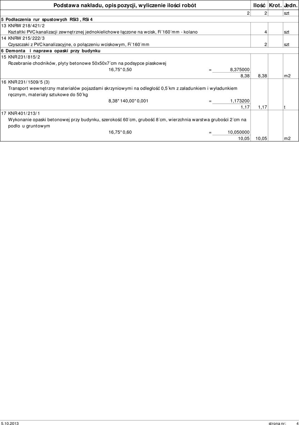 kanalizacyjne, o połączeniu wciskowym, Fi 160 mm 2 szt 6 Demontaż i naprawa opaski przy budynku 15 KNR 231/815/2 Rozebranie chodników, płyty betonowe 50x50x7 cm na podsypce piaskowej 16,75*0,50 =