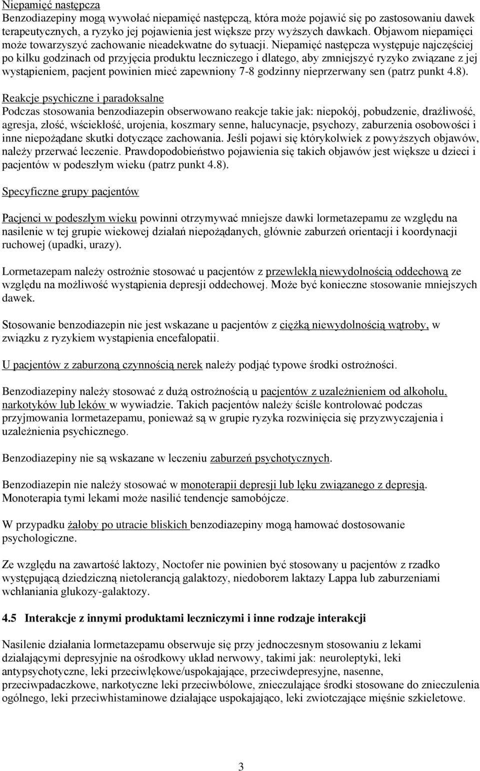 Niepamięć następcza występuje najczęściej po kilku godzinach od przyjęcia produktu leczniczego i dlatego, aby zmniejszyć ryzyko związane z jej wystąpieniem, pacjent powinien mieć zapewniony 7-8