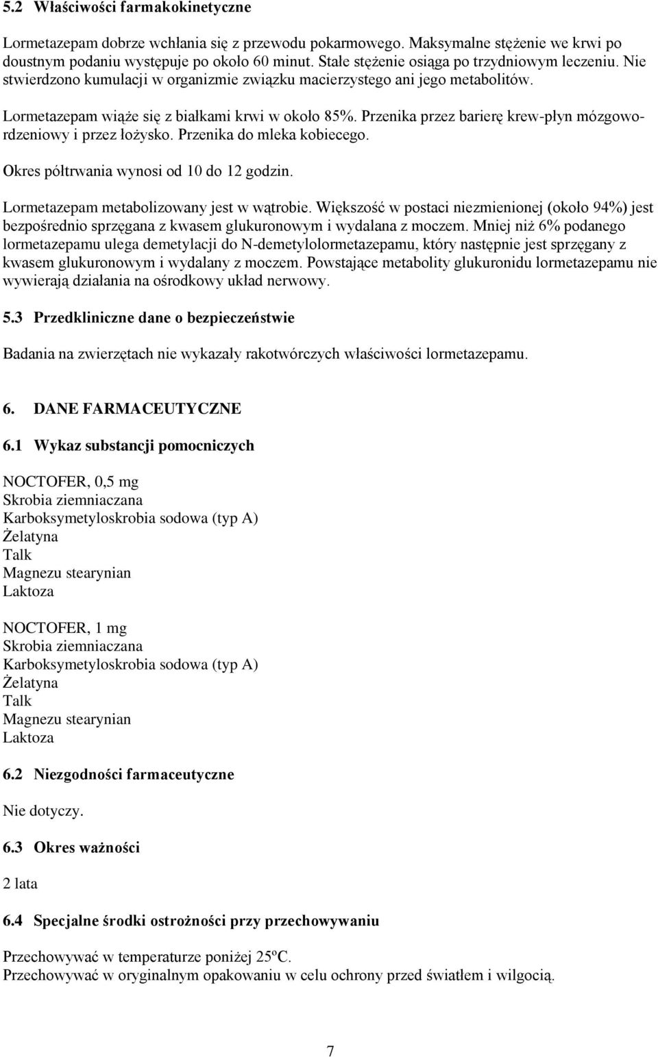 Przenika przez barierę krew-płyn mózgowordzeniowy i przez łożysko. Przenika do mleka kobiecego. Okres półtrwania wynosi od 10 do 12 godzin. Lormetazepam metabolizowany jest w wątrobie.