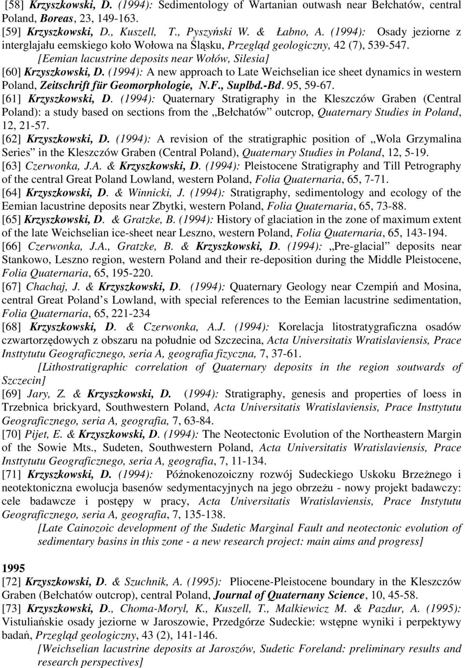 (1994): A new approach to Late Weichselian ice sheet dynamics in western Poland, Zeitschrift für Geomorphologie, N.F., Suplbd.-Bd. 95, 59-67. [61] Krzyszkowski, D.