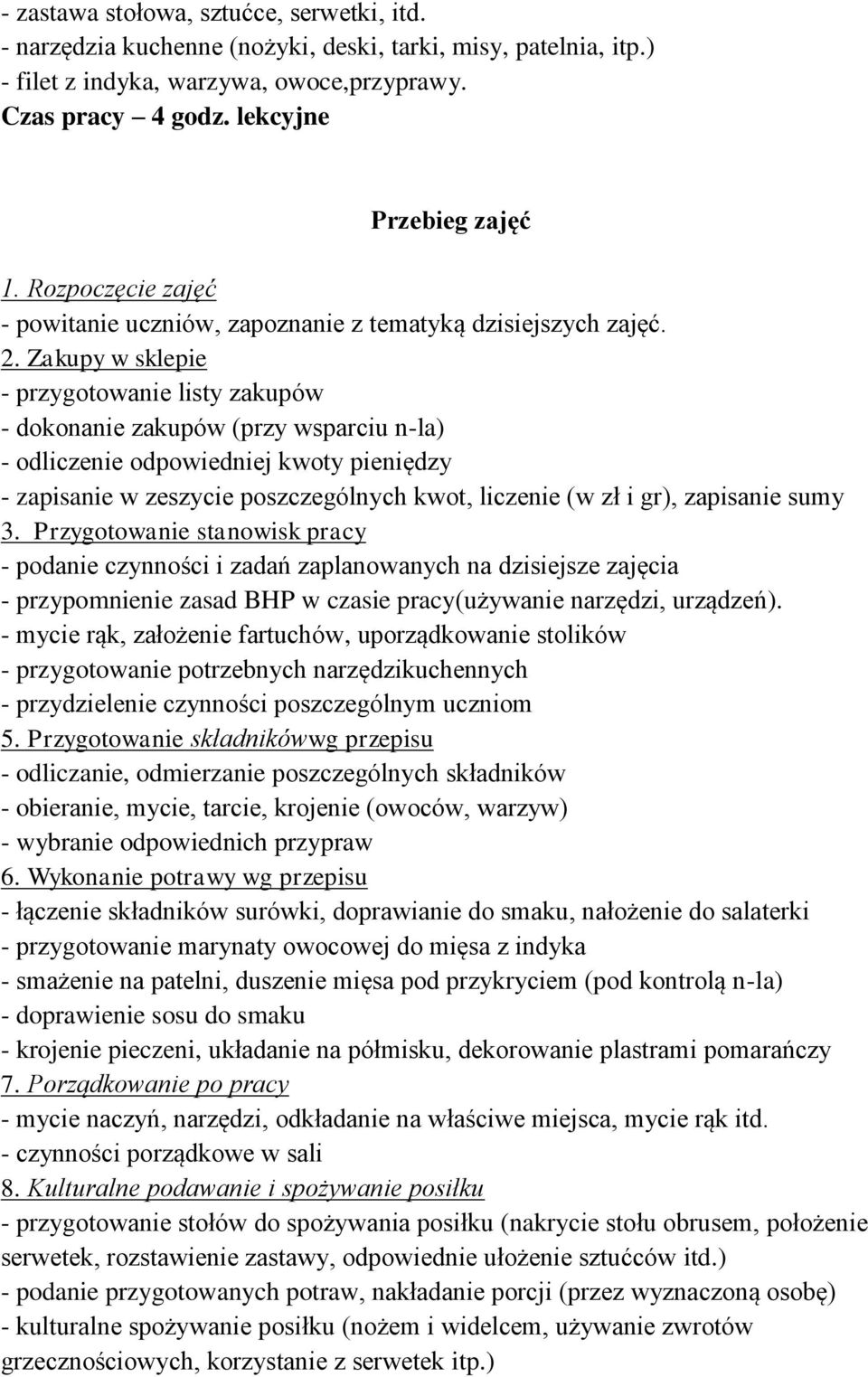 Zakupy w sklepie - przygotowanie listy zakupów - dokonanie zakupów (przy wsparciu n-la) - odliczenie odpowiedniej kwoty pieniędzy - zapisanie w zeszycie poszczególnych kwot, liczenie (w zł i gr),