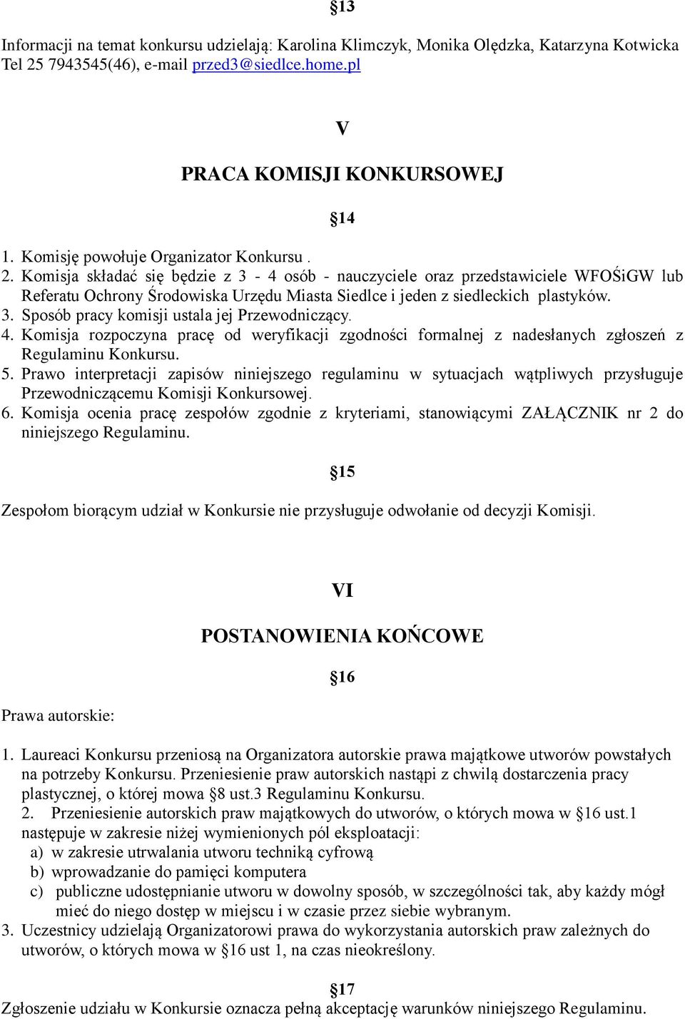 Komisja składać się będzie z 3-4 osób - nauczyciele oraz przedstawiciele WFOŚiGW lub Referatu Ochrony Środowiska Urzędu Miasta Siedlce i jeden z siedleckich plastyków. 3. Sposób pracy komisji ustala jej Przewodniczący.