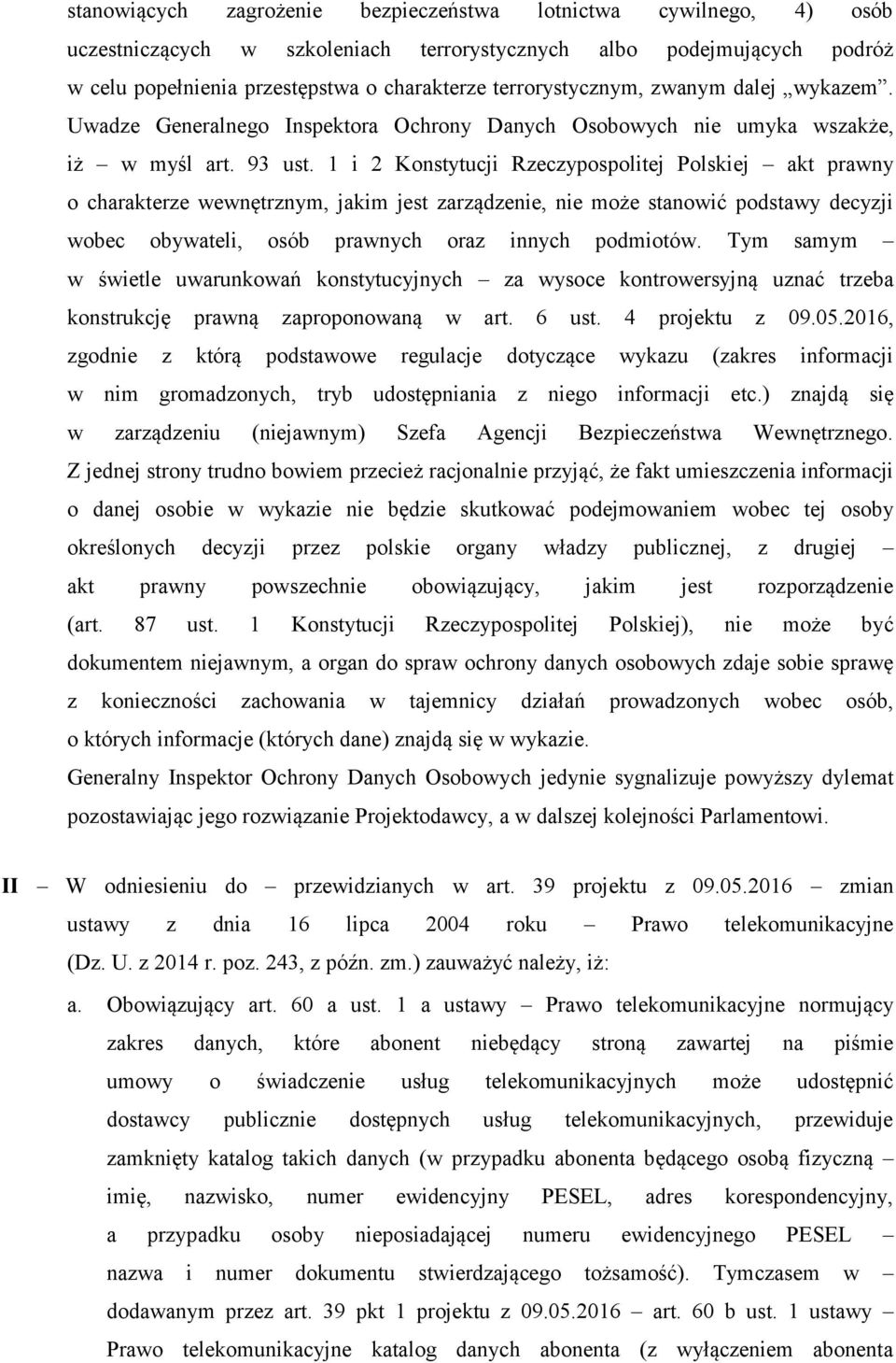 1 i 2 Konstytucji Rzeczypospolitej Polskiej akt prawny o charakterze wewnętrznym, jakim jest zarządzenie, nie może stanowić podstawy decyzji wobec obywateli, osób prawnych oraz innych podmiotów.