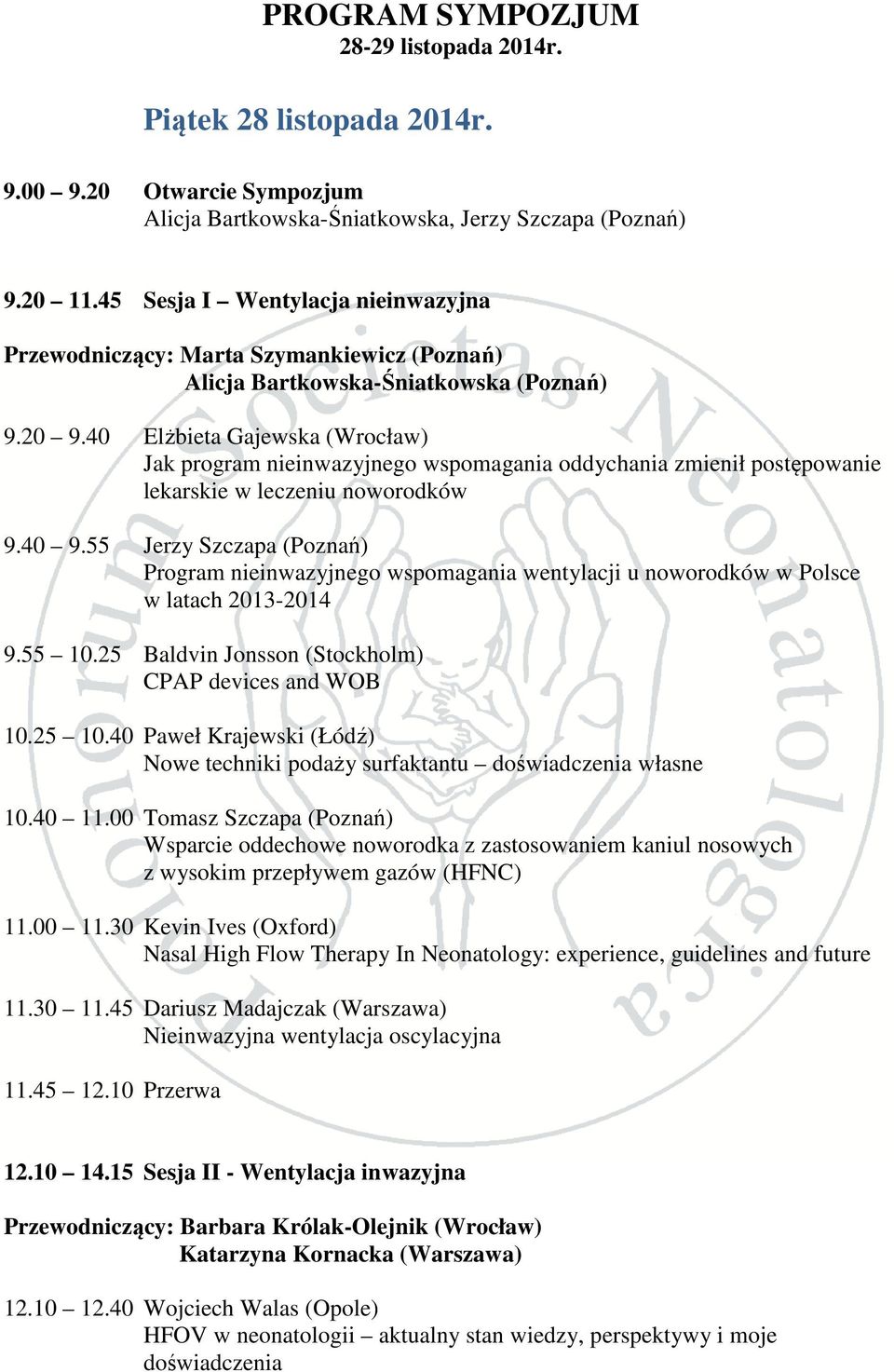 40 Elżbieta Gajewska (Wrocław) Jak program nieinwazyjnego wspomagania oddychania zmienił postępowanie lekarskie w leczeniu noworodków 9.40 9.