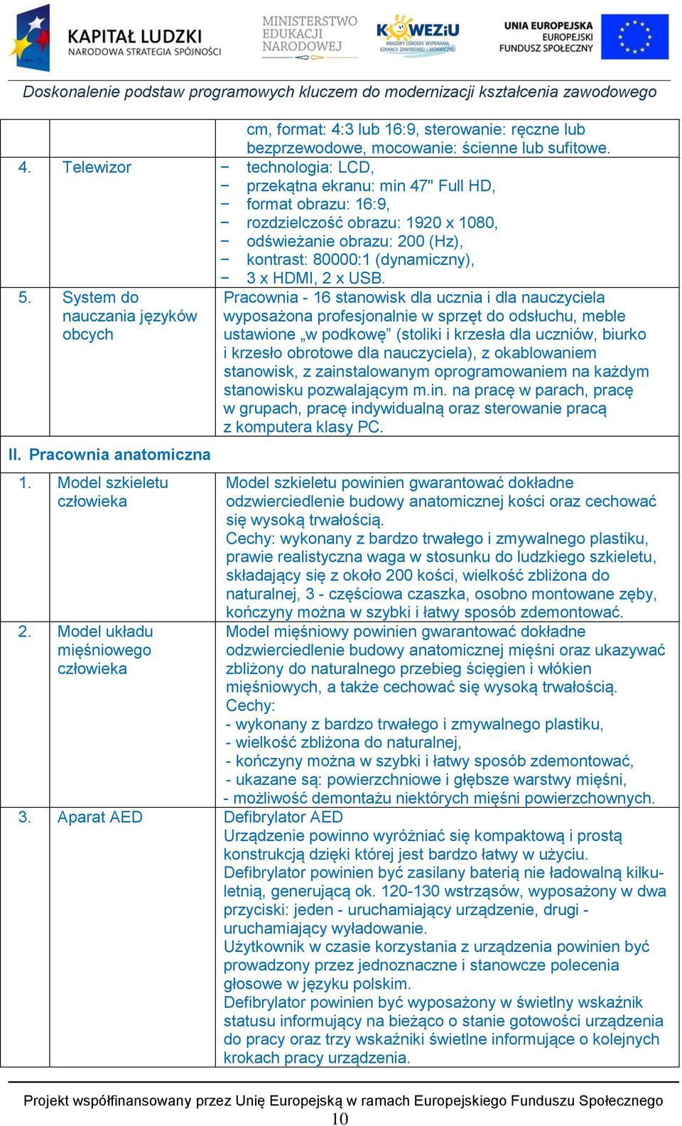 Pracownia - 16 stanowisk dla ucznia i dla nauczyciela wyposażona profesjonalnie w sprzęt do odsłuchu, meble ustawione w podkowę (stoliki i krzesła dla uczniów, biurko i krzesło obrotowe dla