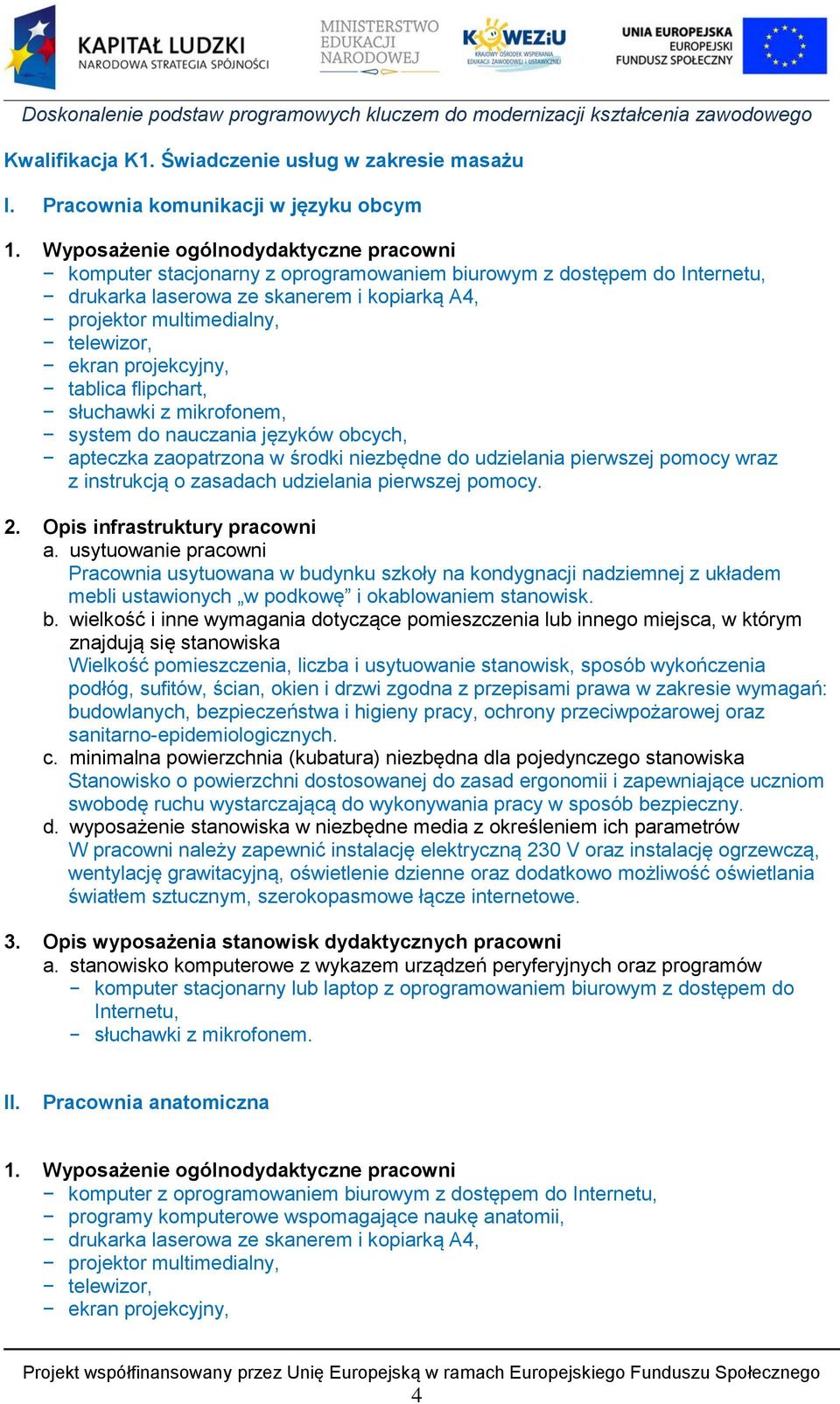 projekcyjny, tablica flipchart, słuchawki z mikrofonem, system do nauczania języków obcych, apteczka zaopatrzona w środki niezbędne do udzielania pierwszej pomocy wraz z instrukcją o zasadach